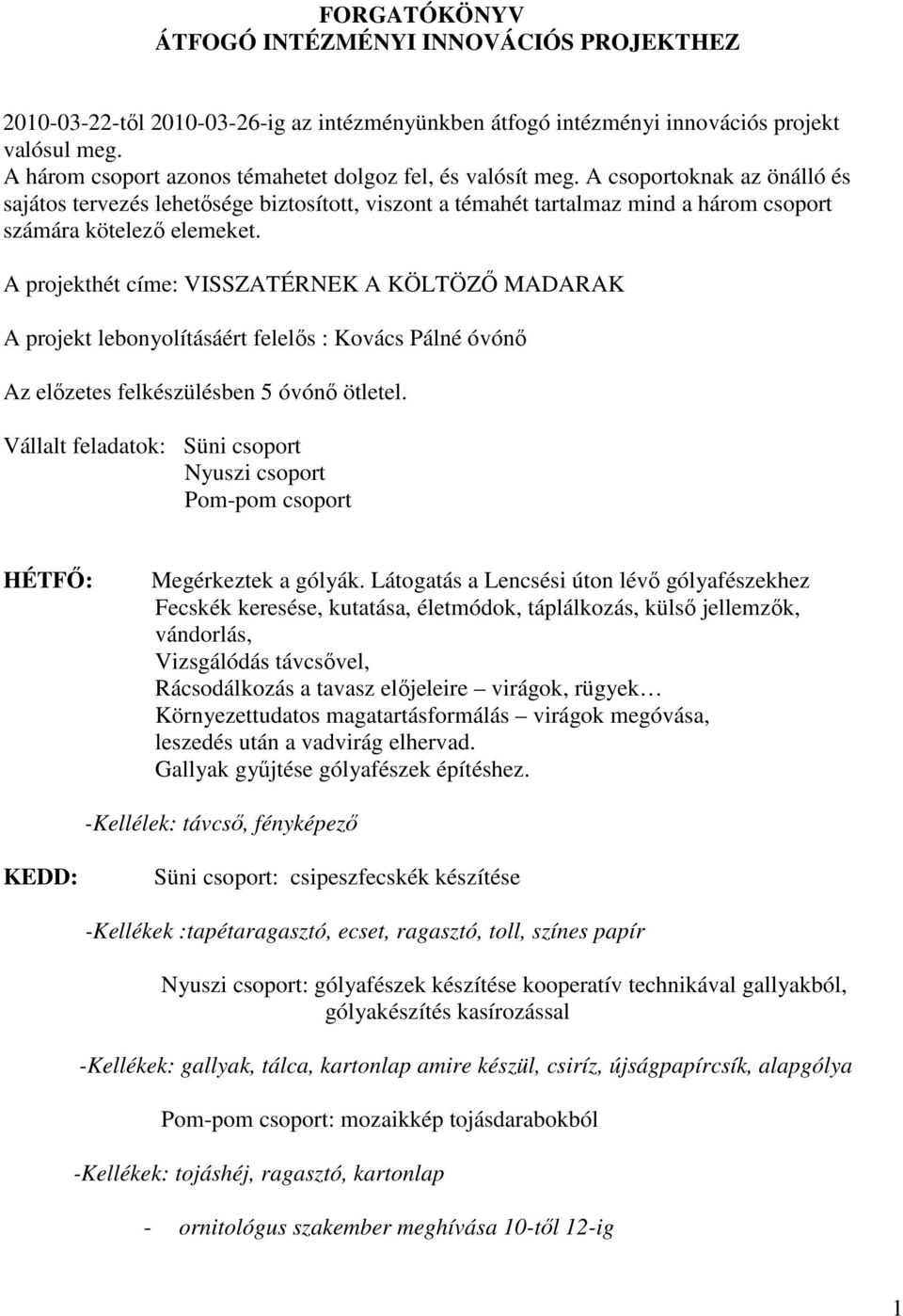 A csoportoknak az önálló és sajátos tervezés lehetősége biztosított, viszont a témahét tartalmaz mind a három csoport számára kötelező elemeket.