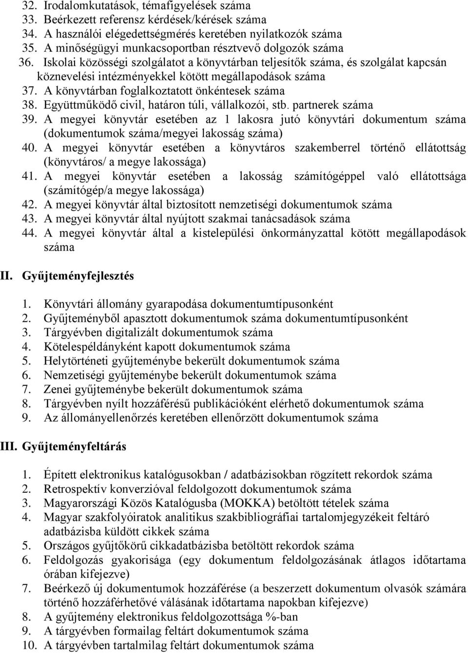 A könyvtárban foglalkoztatott önkéntesek száma 38. Együttműködő civil, határon túli, vállalkozói, stb. partnerek száma 39.