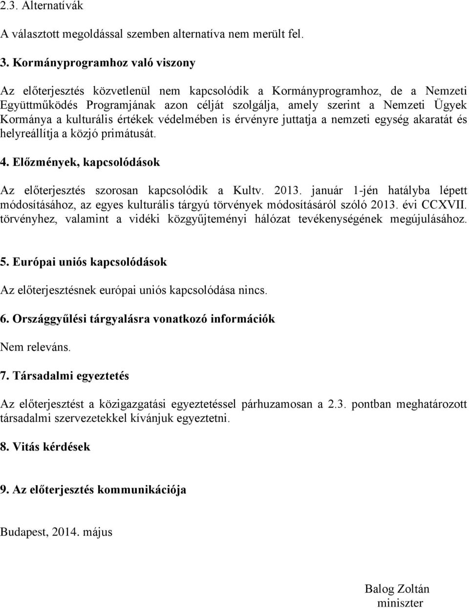 a kulturális értékek védelmében is érvényre juttatja a nemzeti egység akaratát és helyreállítja a közjó primátusát. 4. Előzmények, kapcsolódások Az előterjesztés szorosan kapcsolódik a Kultv. 2013.