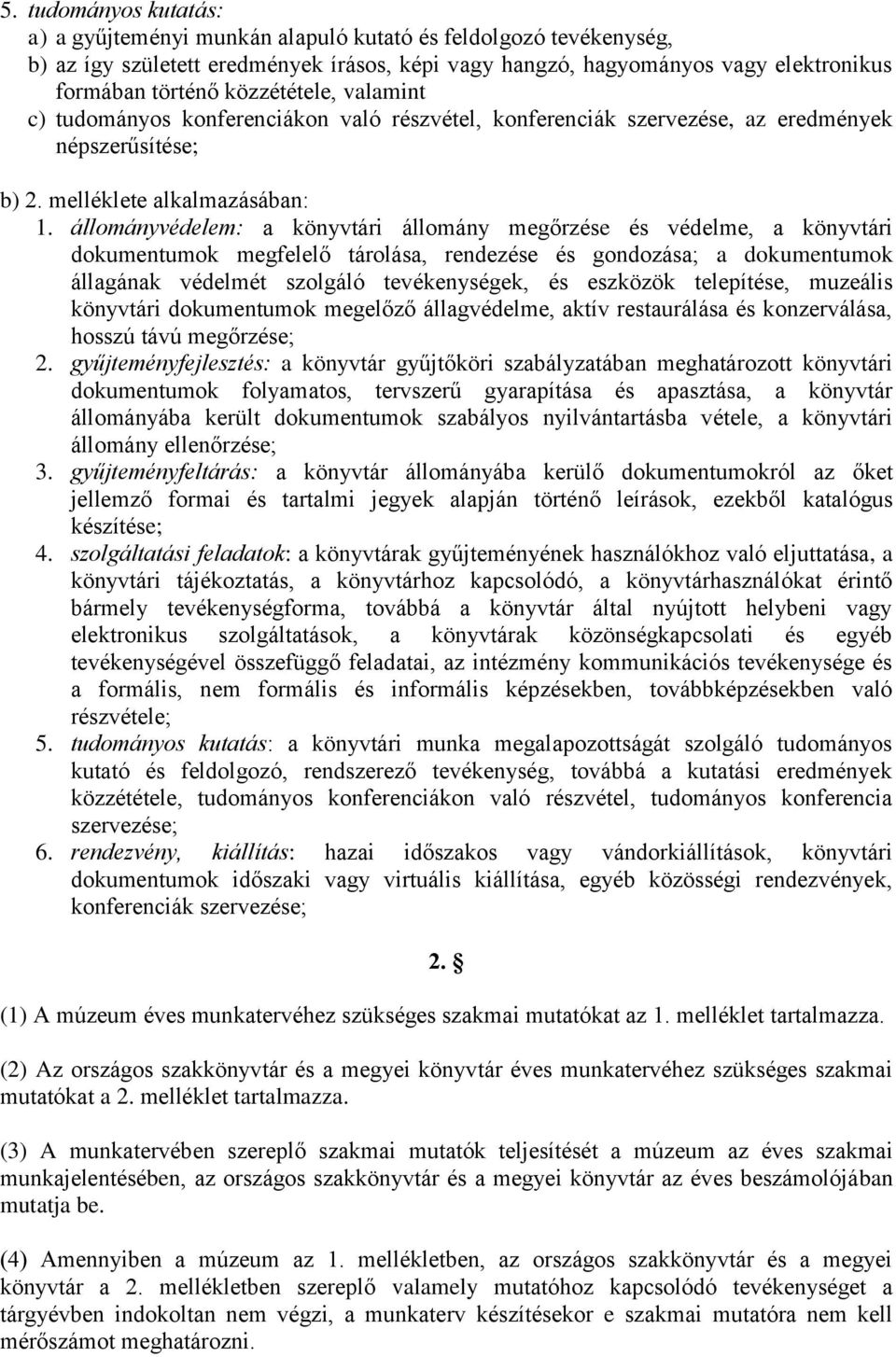 állományvédelem: a könyvtári állomány megőrzése és védelme, a könyvtári dokumentumok megfelelő tárolása, rendezése és gondozása; a dokumentumok állagának védelmét szolgáló tevékenységek, és eszközök