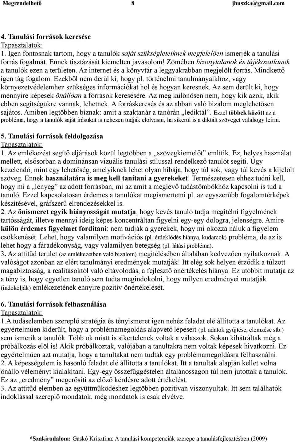 Ezekből nem derül ki, hogy pl. történelmi tanulmányaikhoz, vagy környezetvédelemhez szükséges információkat hol és hogyan keresnek.