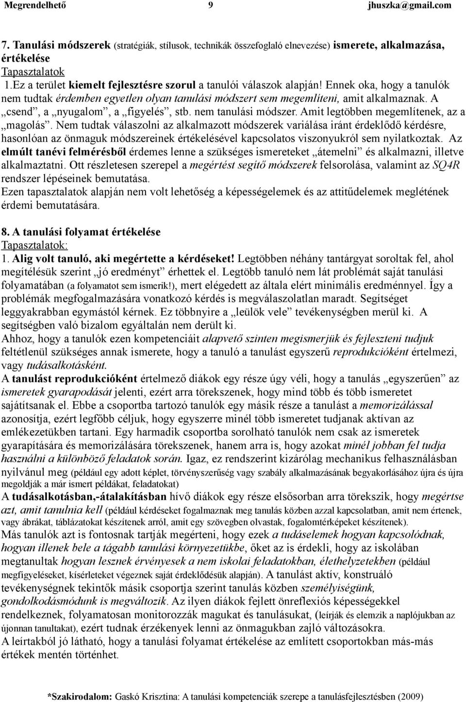 A csend, a nyugalom, a figyelés, stb. nem tanulási módszer. Amit legtöbben megemlítenek, az a magolás.