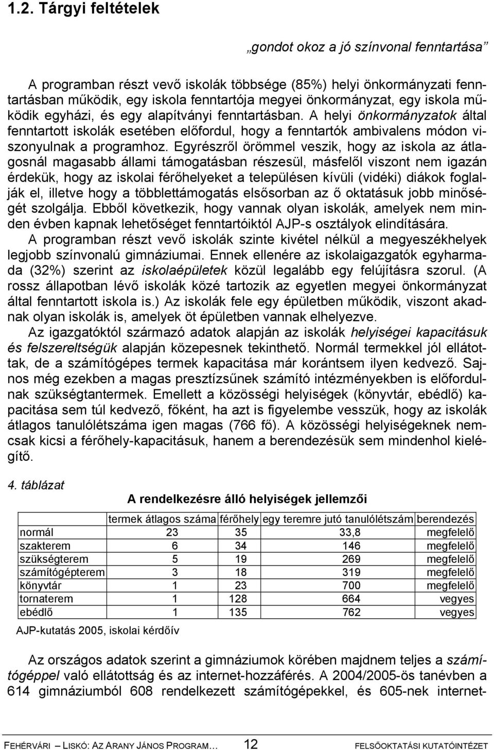 Egyrészről örömmel veszik, hogy az iskola az átlagosnál magasabb állami támogatásban részesül, másfelől viszont nem igazán érdekük, hogy az iskolai férőhelyeket a településen kívüli (vidéki) diákok