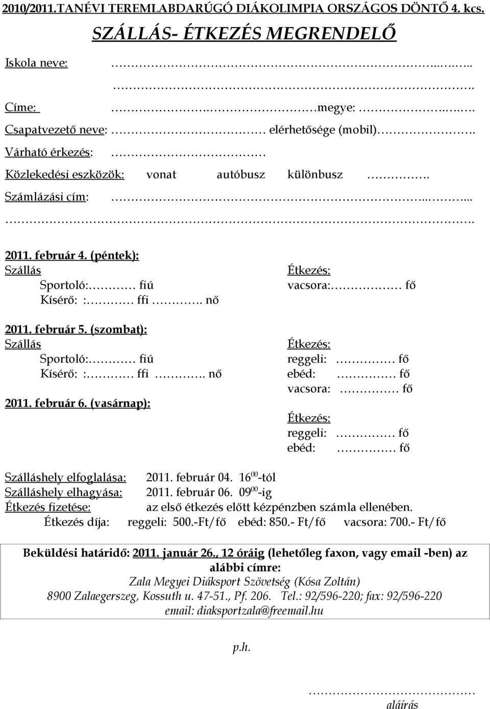 (szombat): Szállás Étkezés: Sportoló: fiú reggeli: fő Kísérő: : ffi. nő ebéd: fő vacsora: fő 2011. február 6. (vasárnap): Étkezés: reggeli: fő ebéd: fő Szálláshely elfoglalása: 2011. február 04.