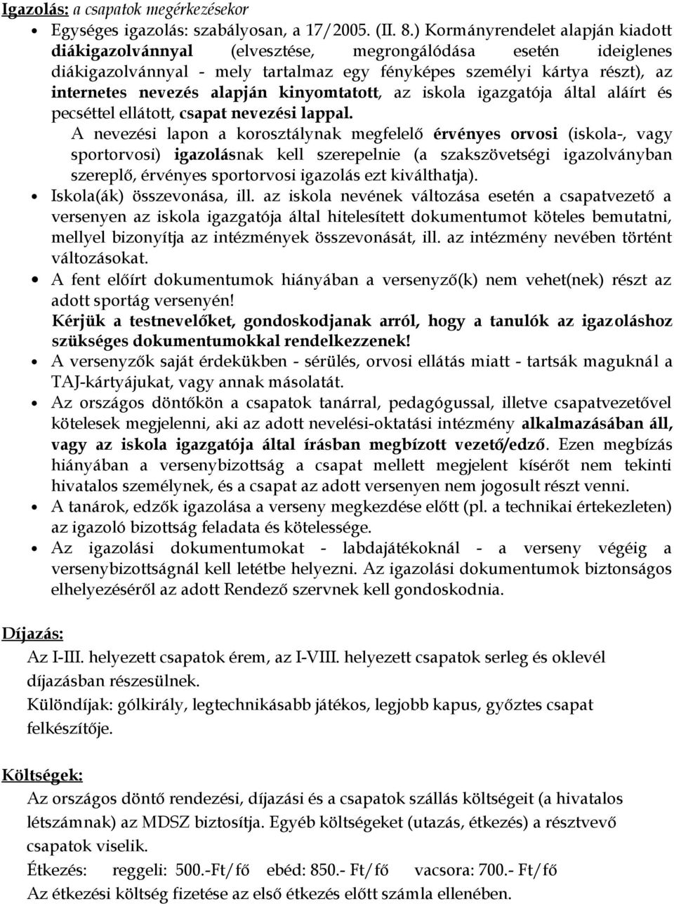 alapján kinyomtatott, az iskola igazgatója által aláírt és pecséttel ellátott, csapat nevezési lappal.