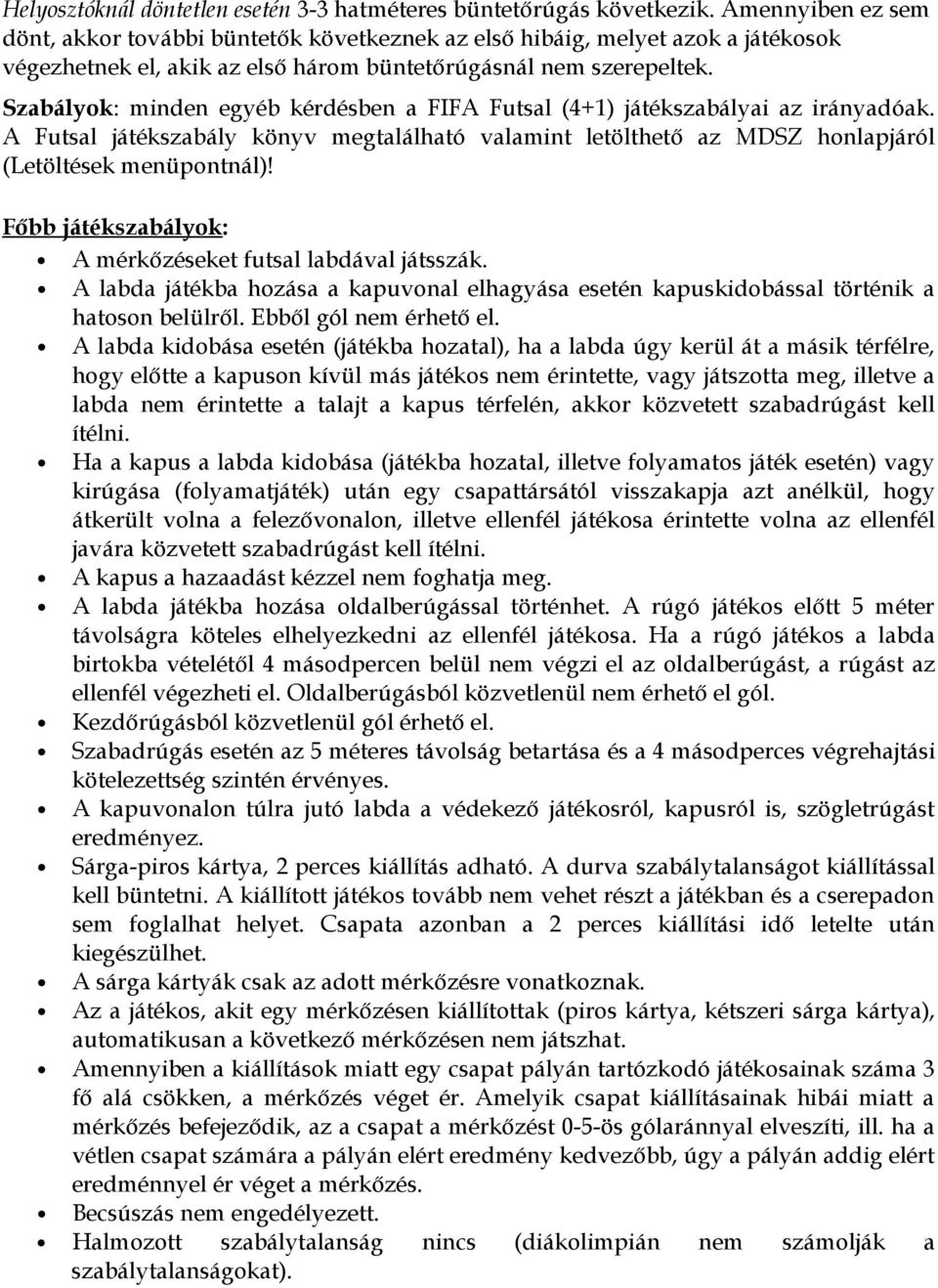 Szabályok: minden egyéb kérdésben a FIFA Futsal (4+1) játékszabályai az irányadóak. A Futsal játékszabály könyv megtalálható valamint letölthető az MDSZ honlapjáról (Letöltések menüpontnál)!