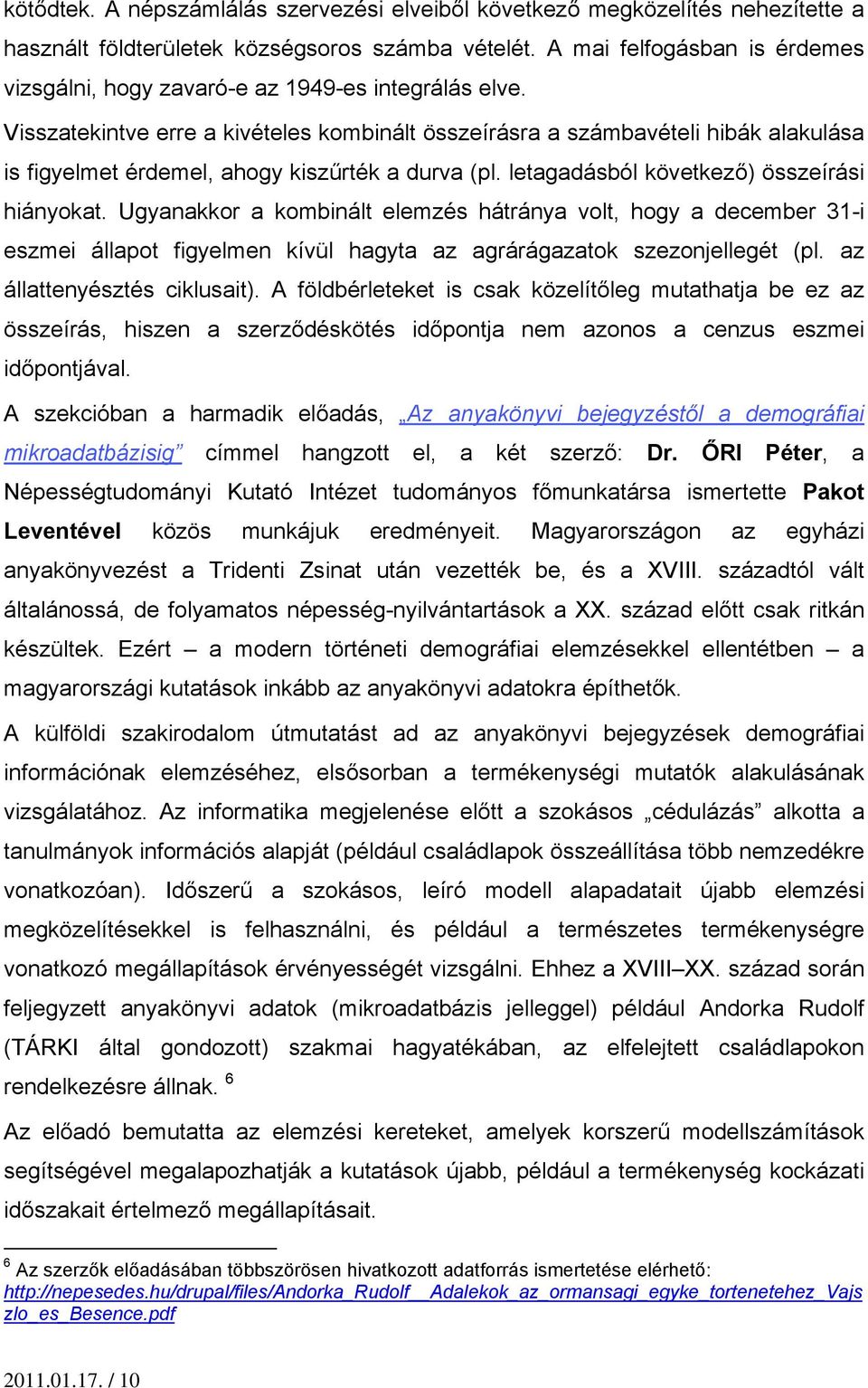 Visszatekintve erre a kivételes kombinált összeírásra a számbavételi hibák alakulása is figyelmet érdemel, ahogy kiszűrték a durva (pl. letagadásból következő) összeírási hiányokat.