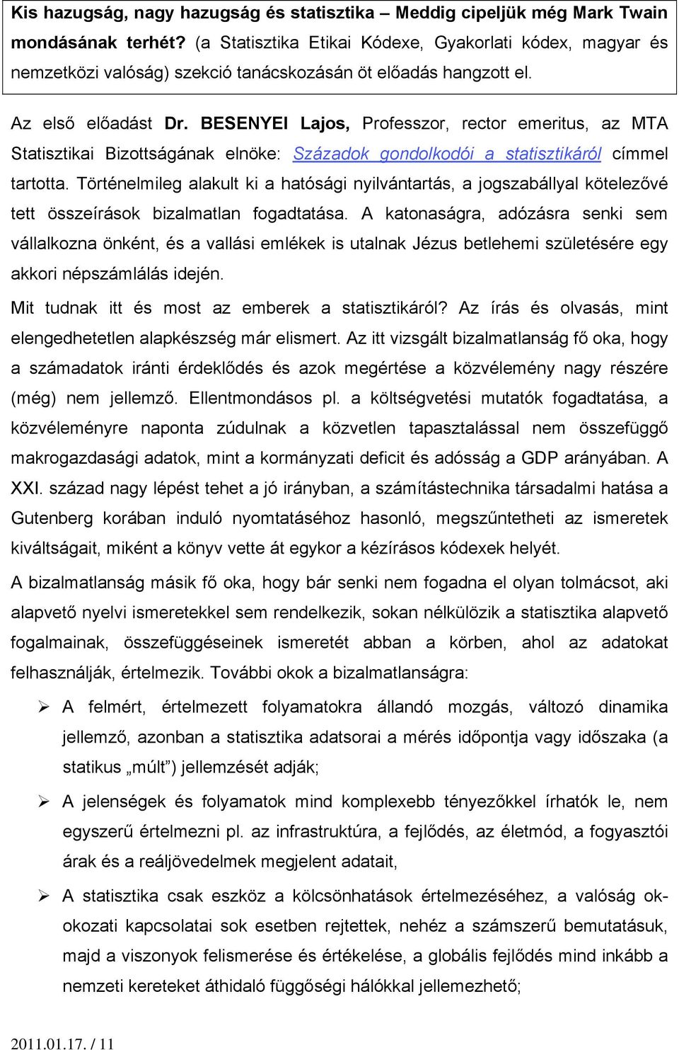 BESENYEI Lajos, Professzor, rector emeritus, az MTA Statisztikai Bizottságának elnöke: Századok gondolkodói a statisztikáról címmel tartotta.