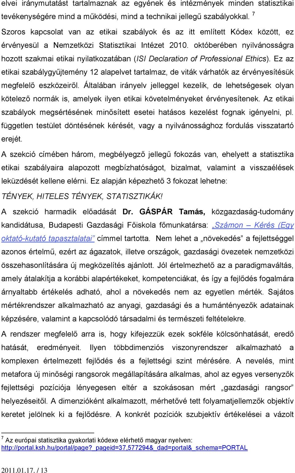 októberében nyilvánosságra hozott szakmai etikai nyilatkozatában (ISI Declaration of Professional Ethics).