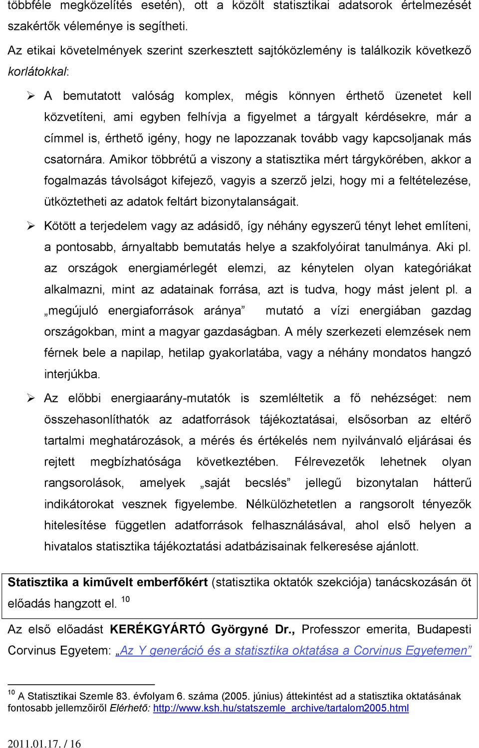 figyelmet a tárgyalt kérdésekre, már a címmel is, érthető igény, hogy ne lapozzanak tovább vagy kapcsoljanak más csatornára.