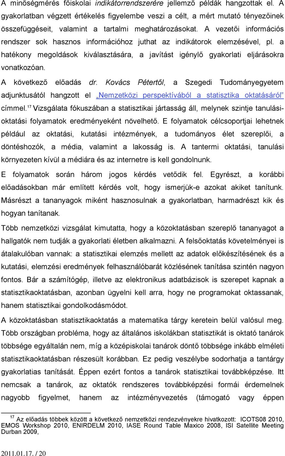 A vezetői információs rendszer sok hasznos információhoz juthat az indikátorok elemzésével, pl. a hatékony megoldások kiválasztására, a javítást igénylő gyakorlati eljárásokra vonatkozóan.