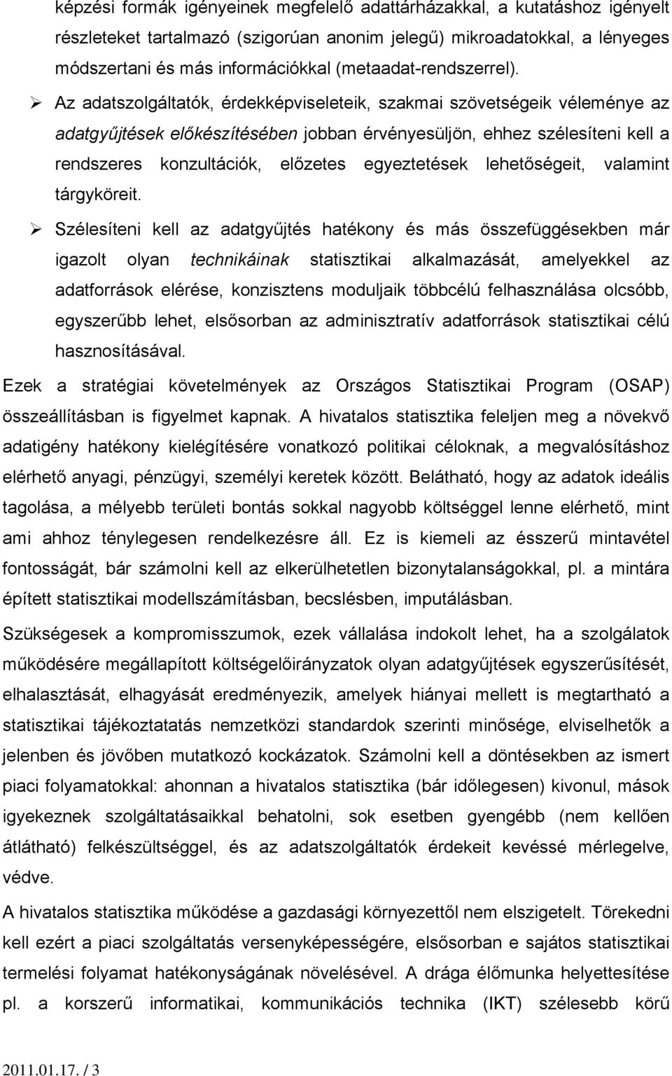 Az adatszolgáltatók, érdekképviseleteik, szakmai szövetségeik véleménye az adatgyűjtések előkészítésében jobban érvényesüljön, ehhez szélesíteni kell a rendszeres konzultációk, előzetes egyeztetések