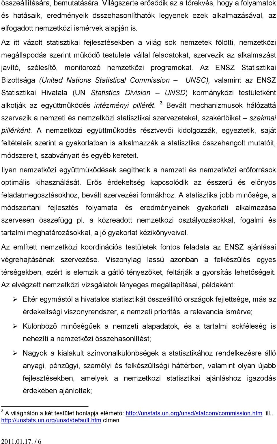 Az itt vázolt statisztikai fejlesztésekben a világ sok nemzetek fölötti, nemzetközi megállapodás szerint működő testülete vállal feladatokat, szervezik az alkalmazást javító, szélesítő, monitorozó