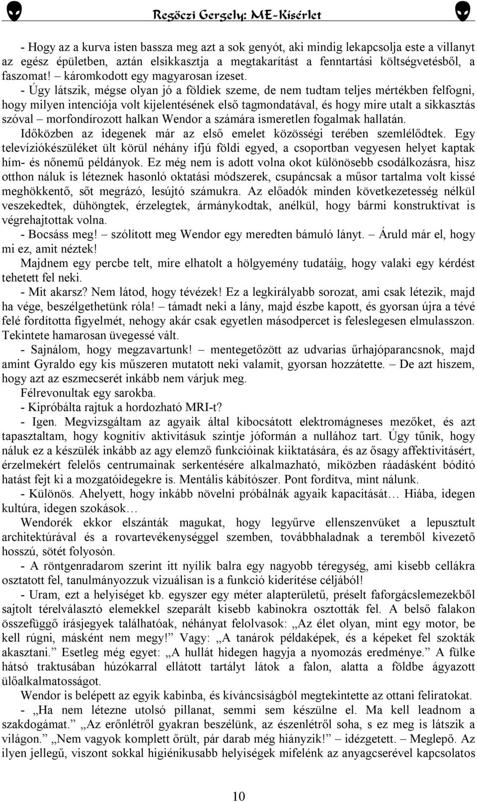 - Úgy látszik, mégse olyan jó a földiek szeme, de nem tudtam teljes mértékben felfogni, hogy milyen intenciója volt kijelentésének első tagmondatával, és hogy mire utalt a sikkasztás szóval