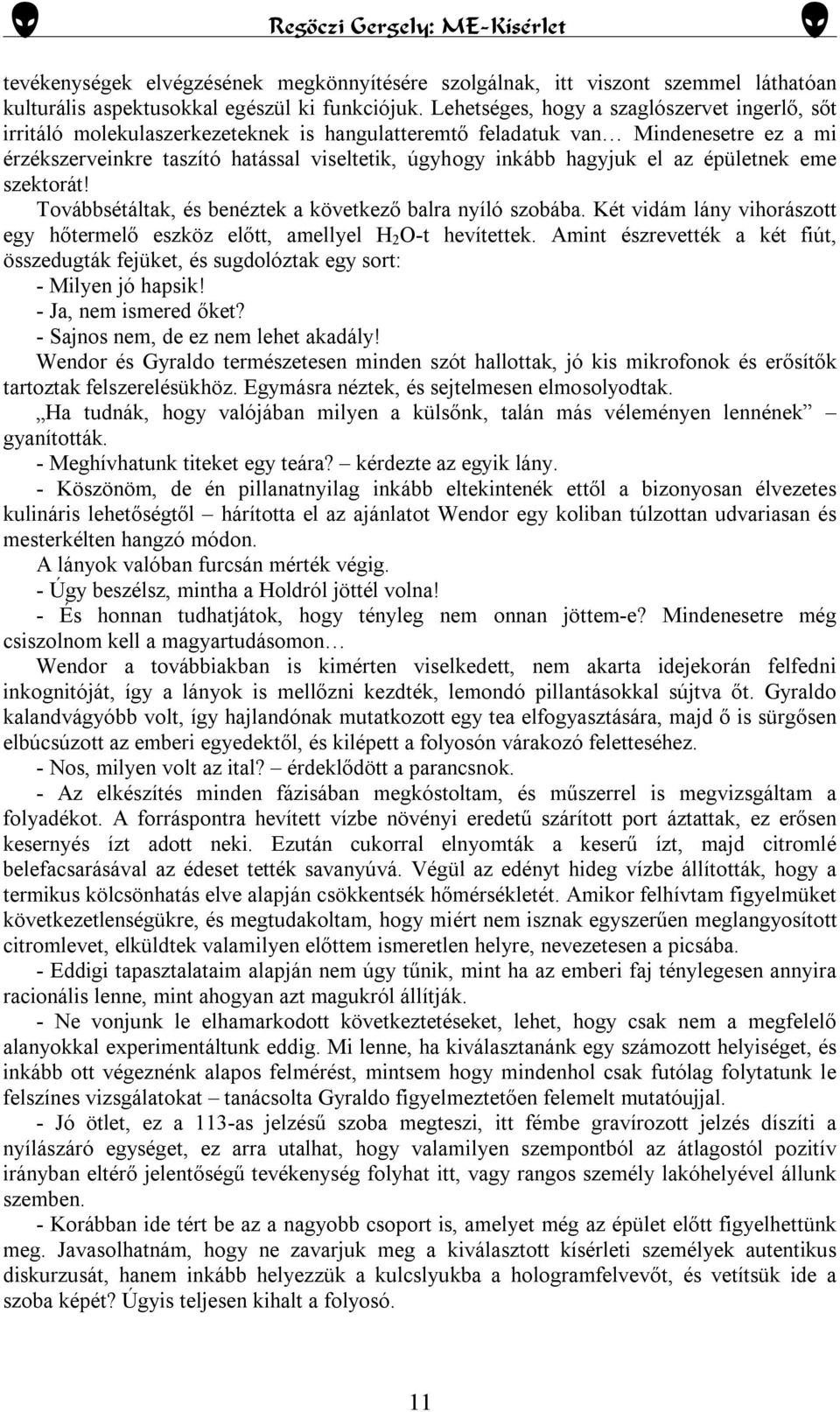 hagyjuk el az épületnek eme szektorát! Továbbsétáltak, és benéztek a következő balra nyíló szobába. Két vidám lány vihorászott egy hőtermelő eszköz előtt, amellyel H 2 O-t hevítettek.