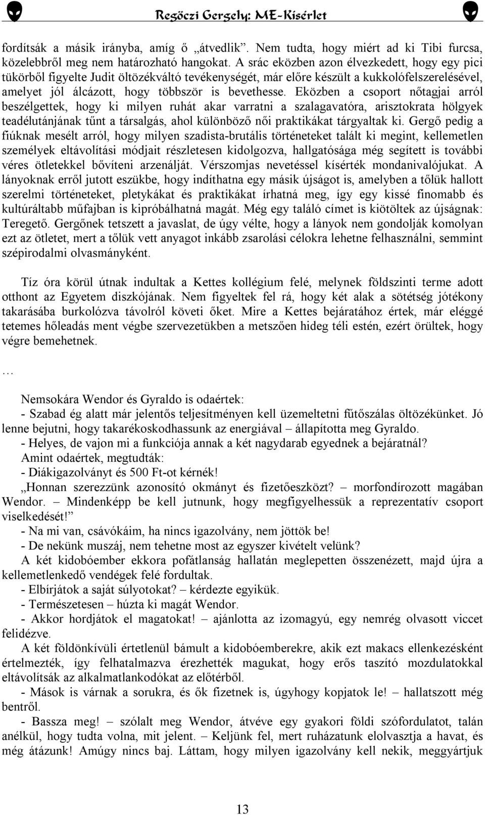 Eközben a csoport nőtagjai arról beszélgettek, hogy ki milyen ruhát akar varratni a szalagavatóra, arisztokrata hölgyek teadélutánjának tűnt a társalgás, ahol különböző női praktikákat tárgyaltak ki.