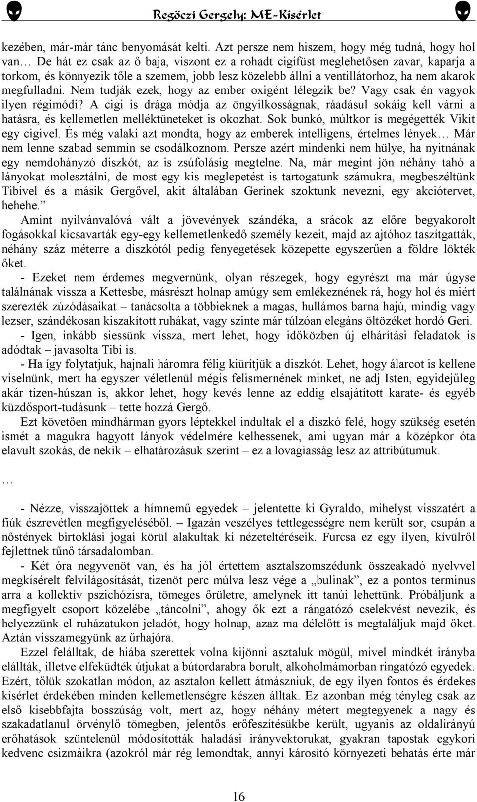 ventillátorhoz, ha nem akarok megfulladni. Nem tudják ezek, hogy az ember oxigént lélegzik be? Vagy csak én vagyok ilyen régimódi?