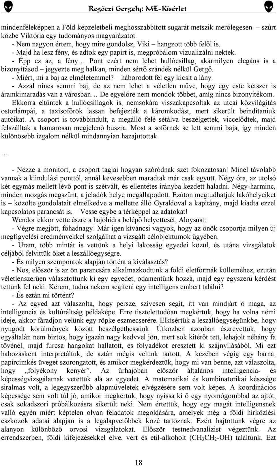 - Épp ez az, a fény Pont ezért nem lehet hullócsillag, akármilyen elegáns is a bizonyításod jegyezte meg halkan, minden sértő szándék nélkül Gergő. - Miért, mi a baj az elméletemmel?