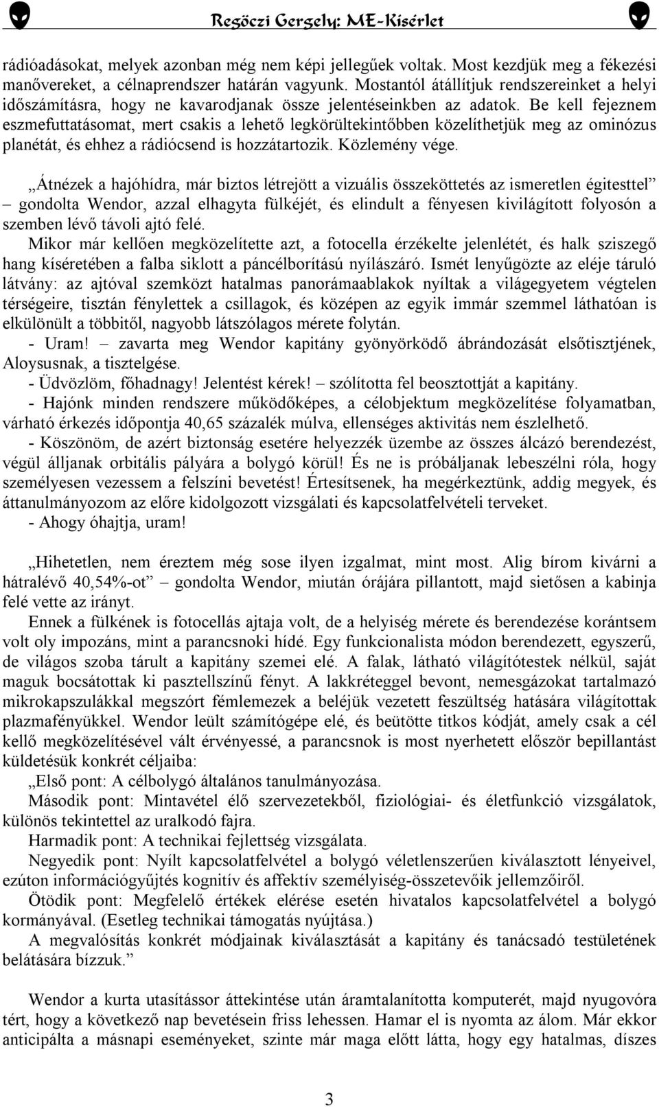 Be kell fejeznem eszmefuttatásomat, mert csakis a lehető legkörültekintőbben közelíthetjük meg az ominózus planétát, és ehhez a rádiócsend is hozzátartozik. Közlemény vége.