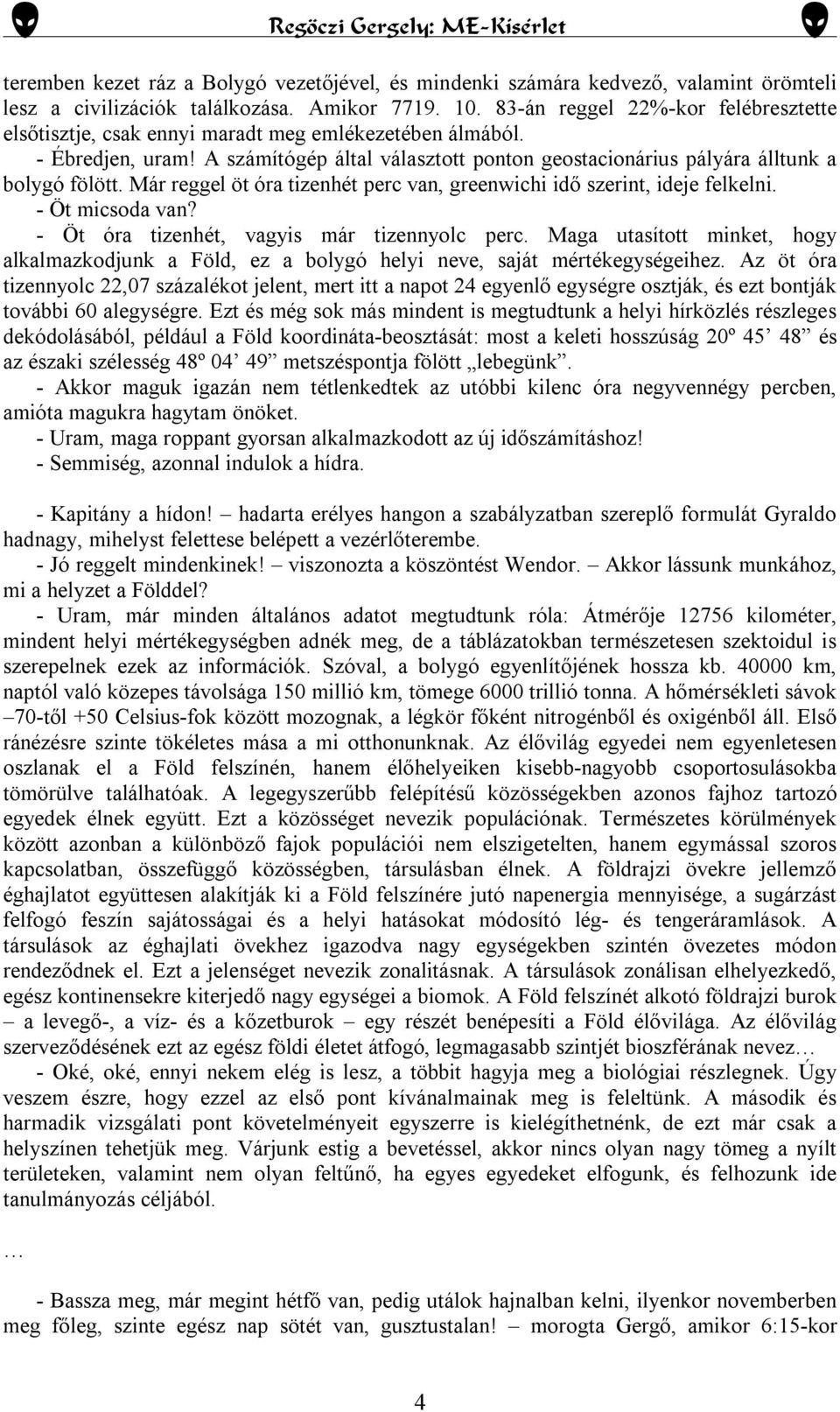 Már reggel öt óra tizenhét perc van, greenwichi idő szerint, ideje felkelni. - Öt micsoda van? - Öt óra tizenhét, vagyis már tizennyolc perc.