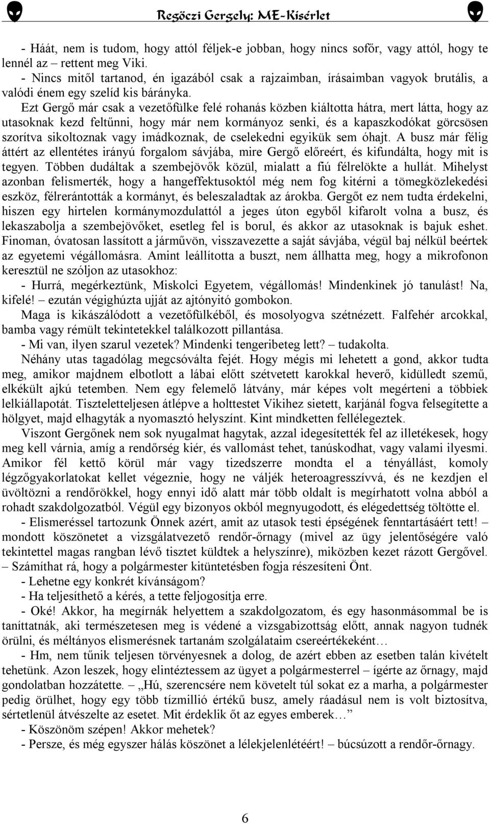 Ezt Gergő már csak a vezetőfülke felé rohanás közben kiáltotta hátra, mert látta, hogy az utasoknak kezd feltűnni, hogy már nem kormányoz senki, és a kapaszkodókat görcsösen szorítva sikoltoznak vagy