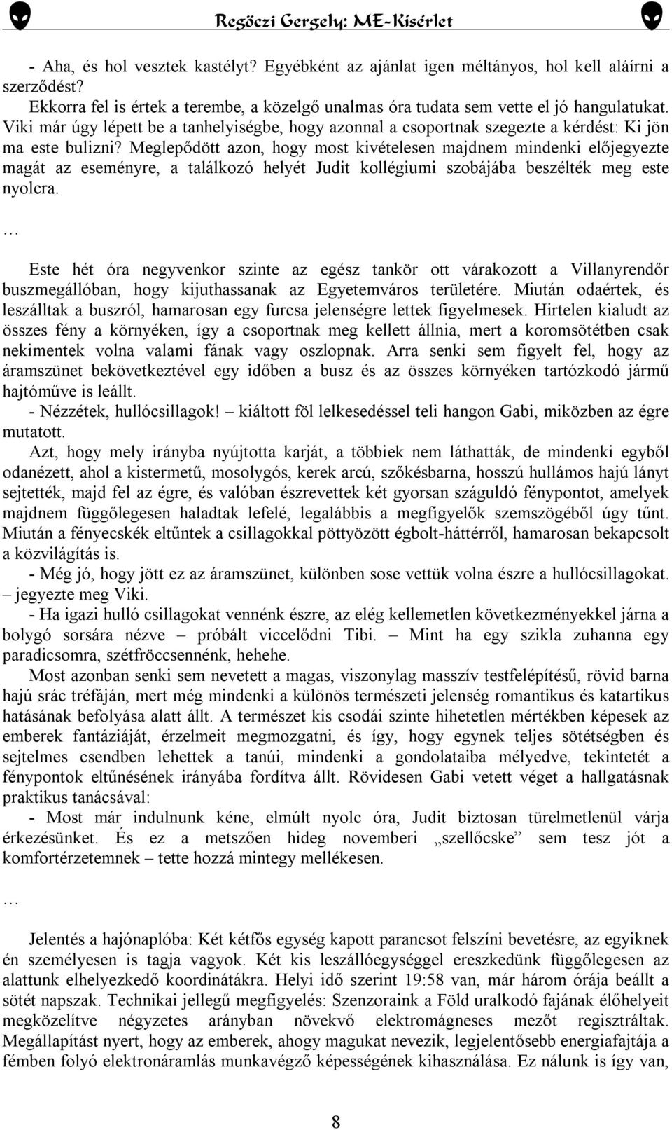 Meglepődött azon, hogy most kivételesen majdnem mindenki előjegyezte magát az eseményre, a találkozó helyét Judit kollégiumi szobájába beszélték meg este nyolcra.