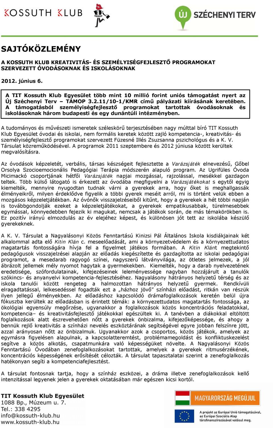 A támogatásból személyiségfejlesztő programokat tartottak óvodásoknak és iskolásoknak három budapesti és egy dunántúli intézményben.