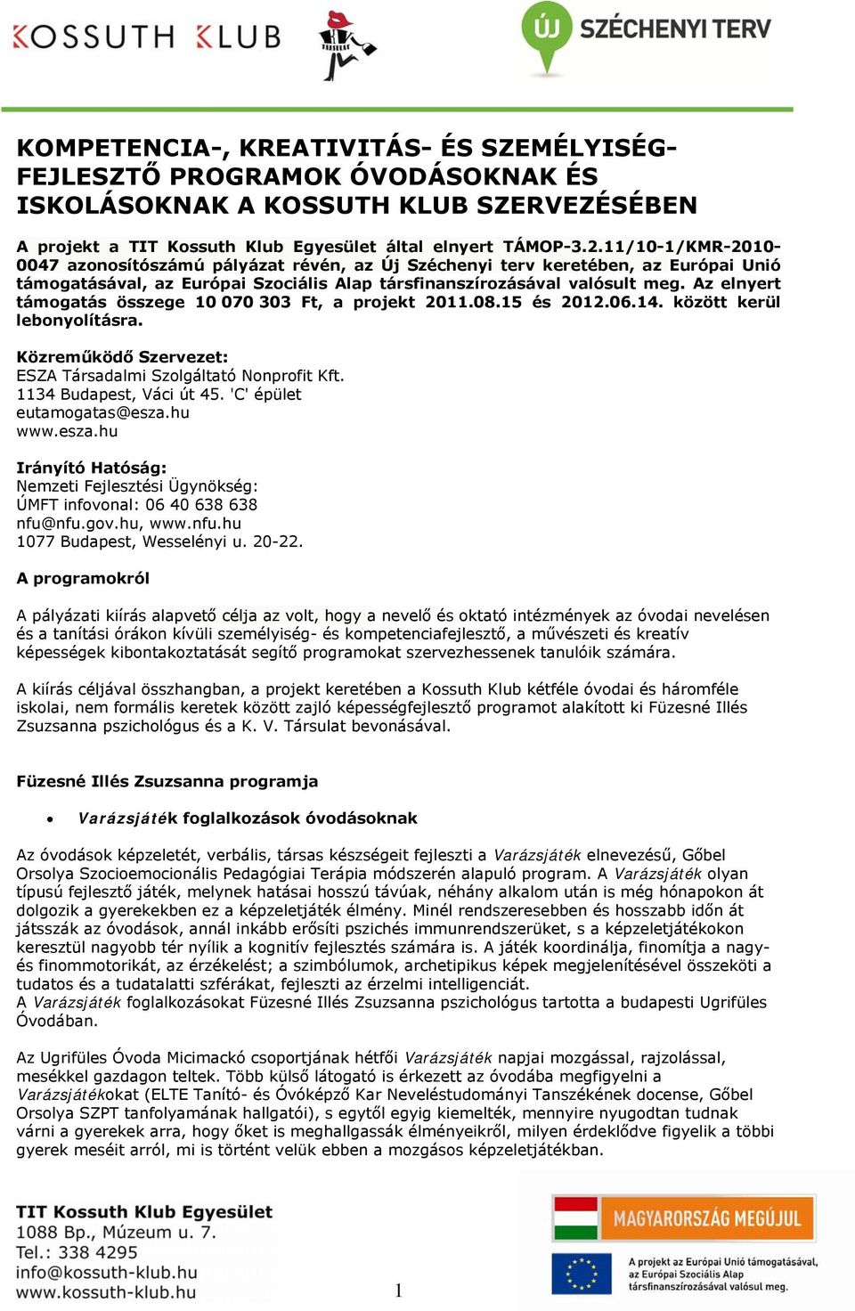 Az elnyert támogatás összege 10 070 303 Ft, a projekt 2011.08.15 és 2012.06.14. között kerül lebonyolításra. Közreműködő Szervezet: ESZA Társadalmi Szolgáltató Nonprofit Kft.