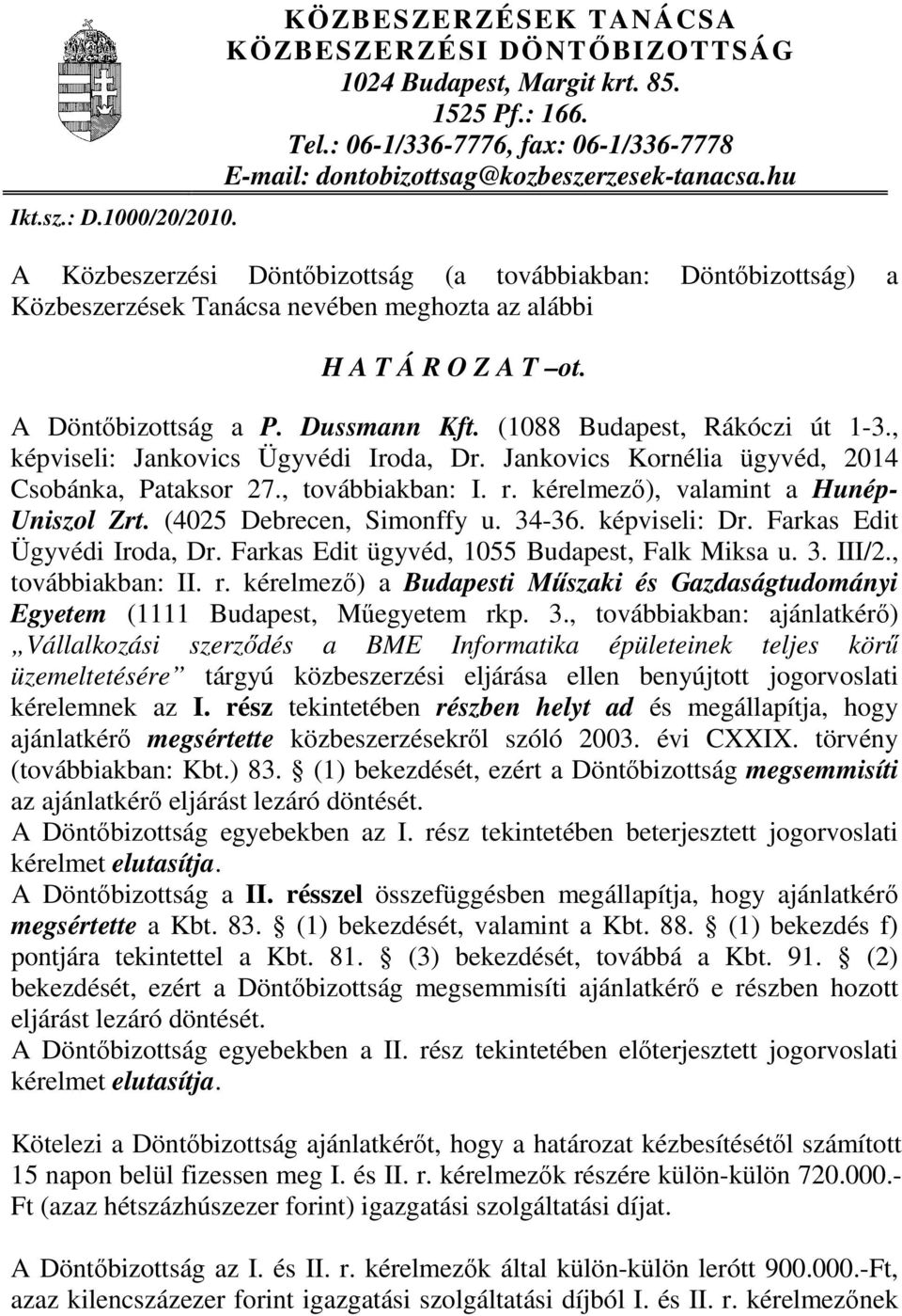 hu A Közbeszerzési Döntőbizottság (a továbbiakban: Döntőbizottság) a Közbeszerzések Tanácsa nevében meghozta az alábbi H A T Á R O Z A T ot. A Döntőbizottság a P. Dussmann Kft.