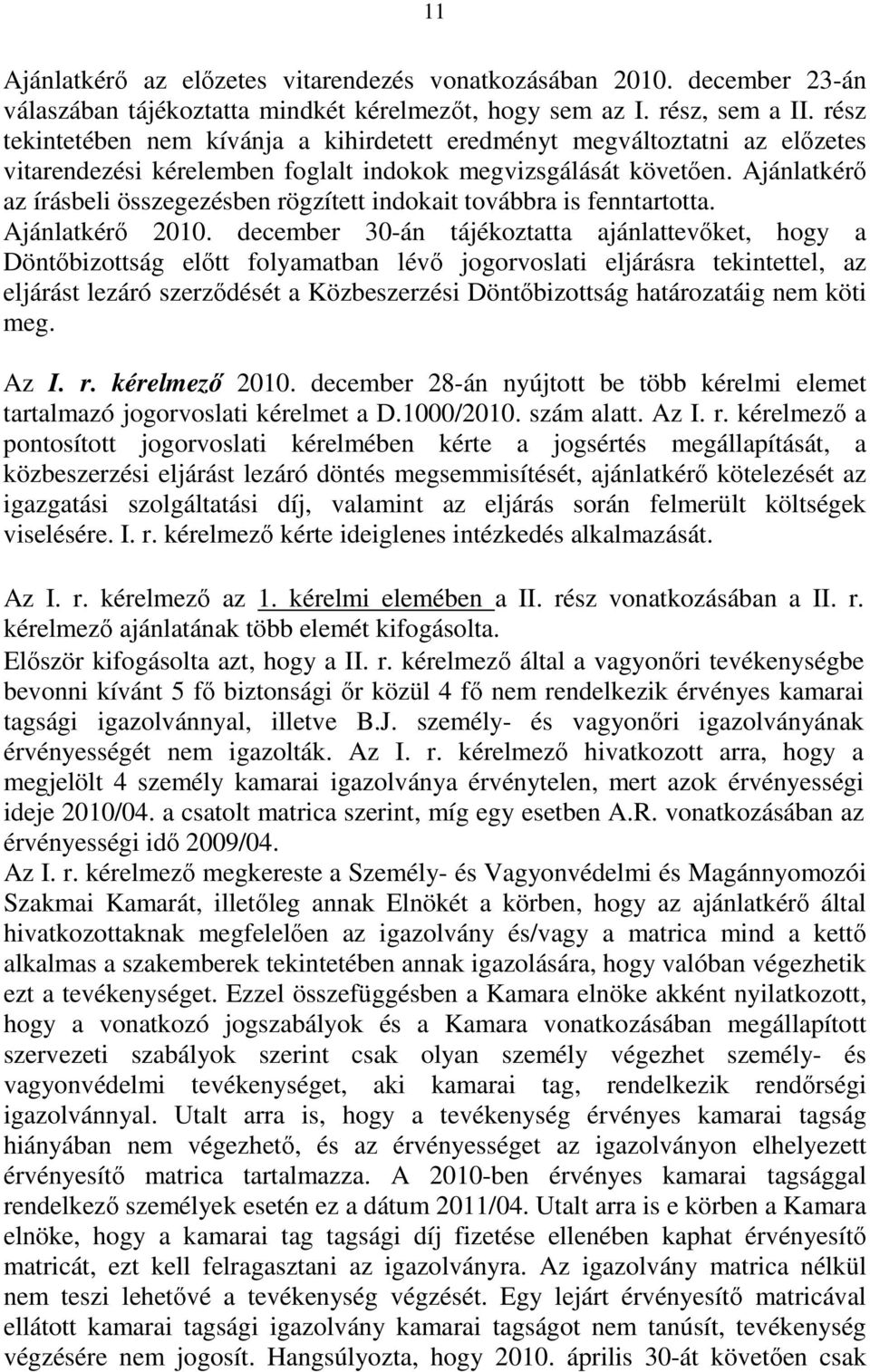 Ajánlatkérő az írásbeli összegezésben rögzített indokait továbbra is fenntartotta. Ajánlatkérő 2010.