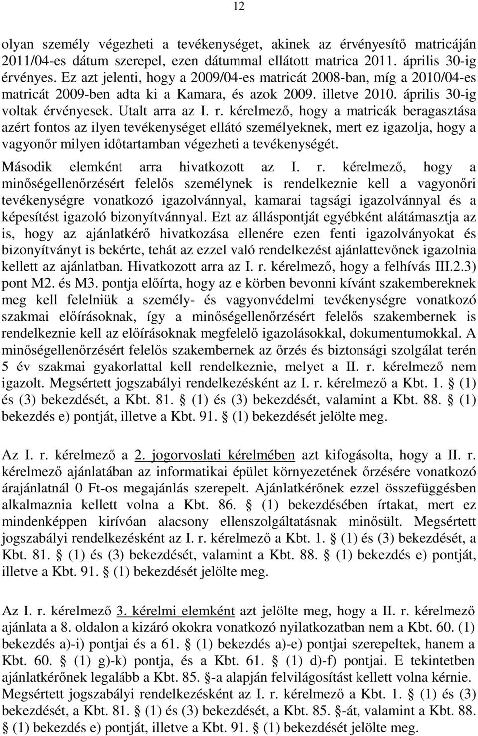 kérelmező, hogy a matricák beragasztása azért fontos az ilyen tevékenységet ellátó személyeknek, mert ez igazolja, hogy a vagyonőr milyen időtartamban végezheti a tevékenységét.