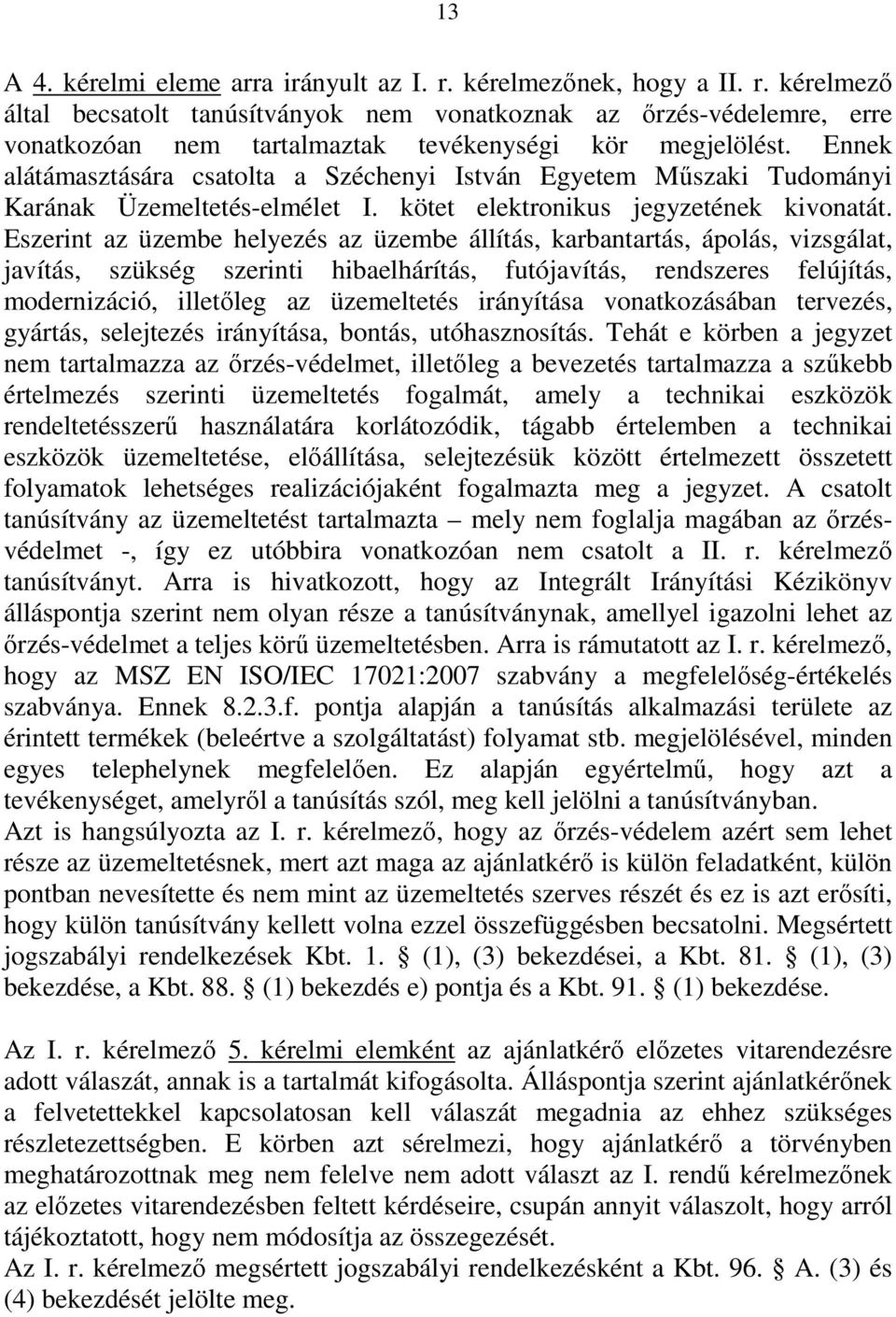 Eszerint az üzembe helyezés az üzembe állítás, karbantartás, ápolás, vizsgálat, javítás, szükség szerinti hibaelhárítás, futójavítás, rendszeres felújítás, modernizáció, illetőleg az üzemeltetés