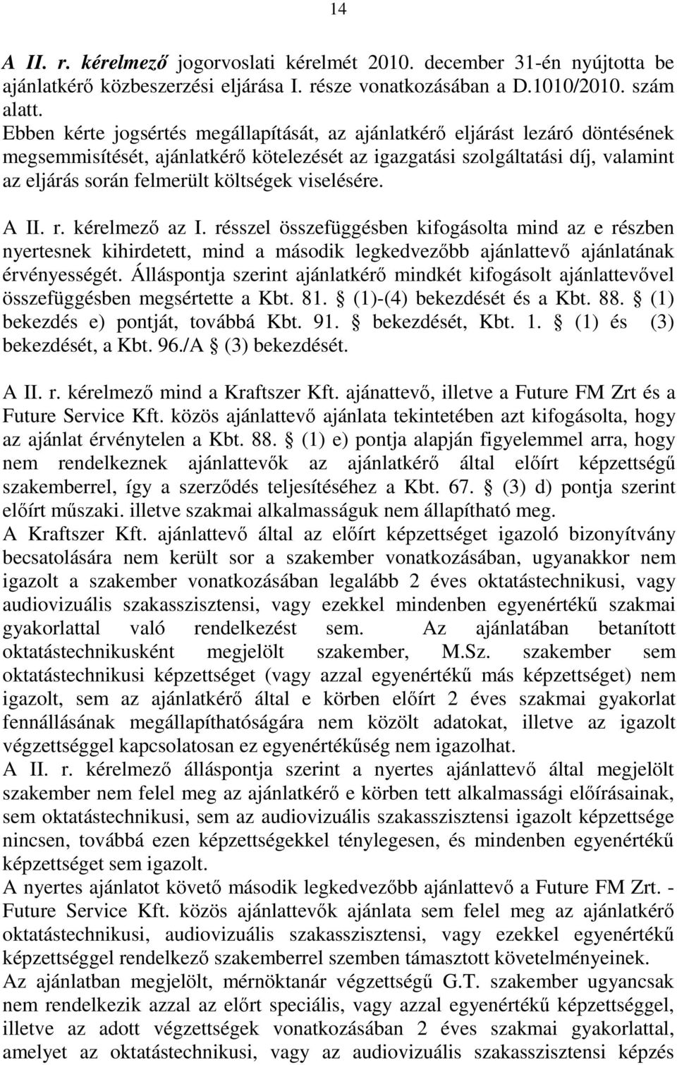 viselésére. A II. r. kérelmező az I. résszel összefüggésben kifogásolta mind az e részben nyertesnek kihirdetett, mind a második legkedvezőbb ajánlattevő ajánlatának érvényességét.