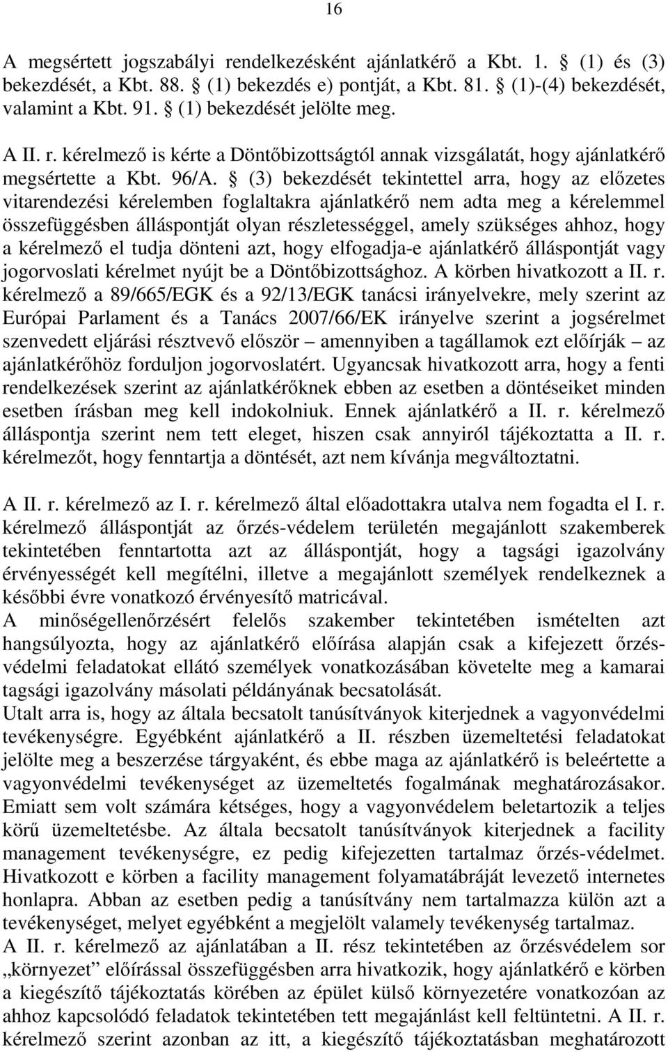 (3) bekezdését tekintettel arra, hogy az előzetes vitarendezési kérelemben foglaltakra ajánlatkérő nem adta meg a kérelemmel összefüggésben álláspontját olyan részletességgel, amely szükséges ahhoz,