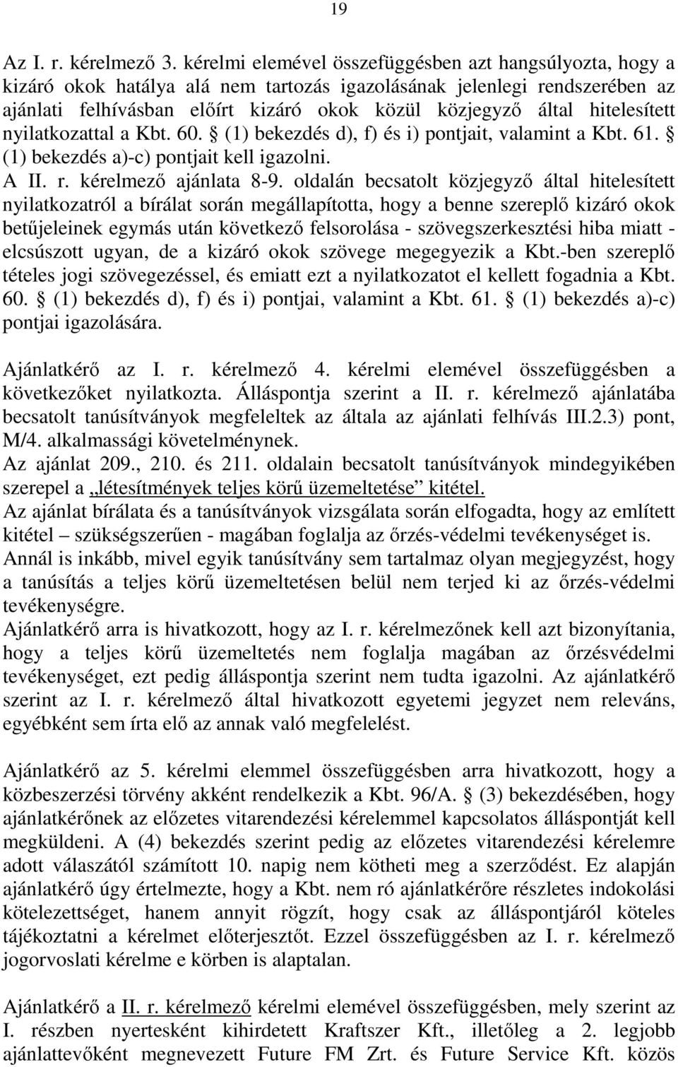 hitelesített nyilatkozattal a Kbt. 60. (1) bekezdés d), f) és i) pontjait, valamint a Kbt. 61. (1) bekezdés a)-c) pontjait kell igazolni. A II. r. kérelmező ajánlata 8-9.