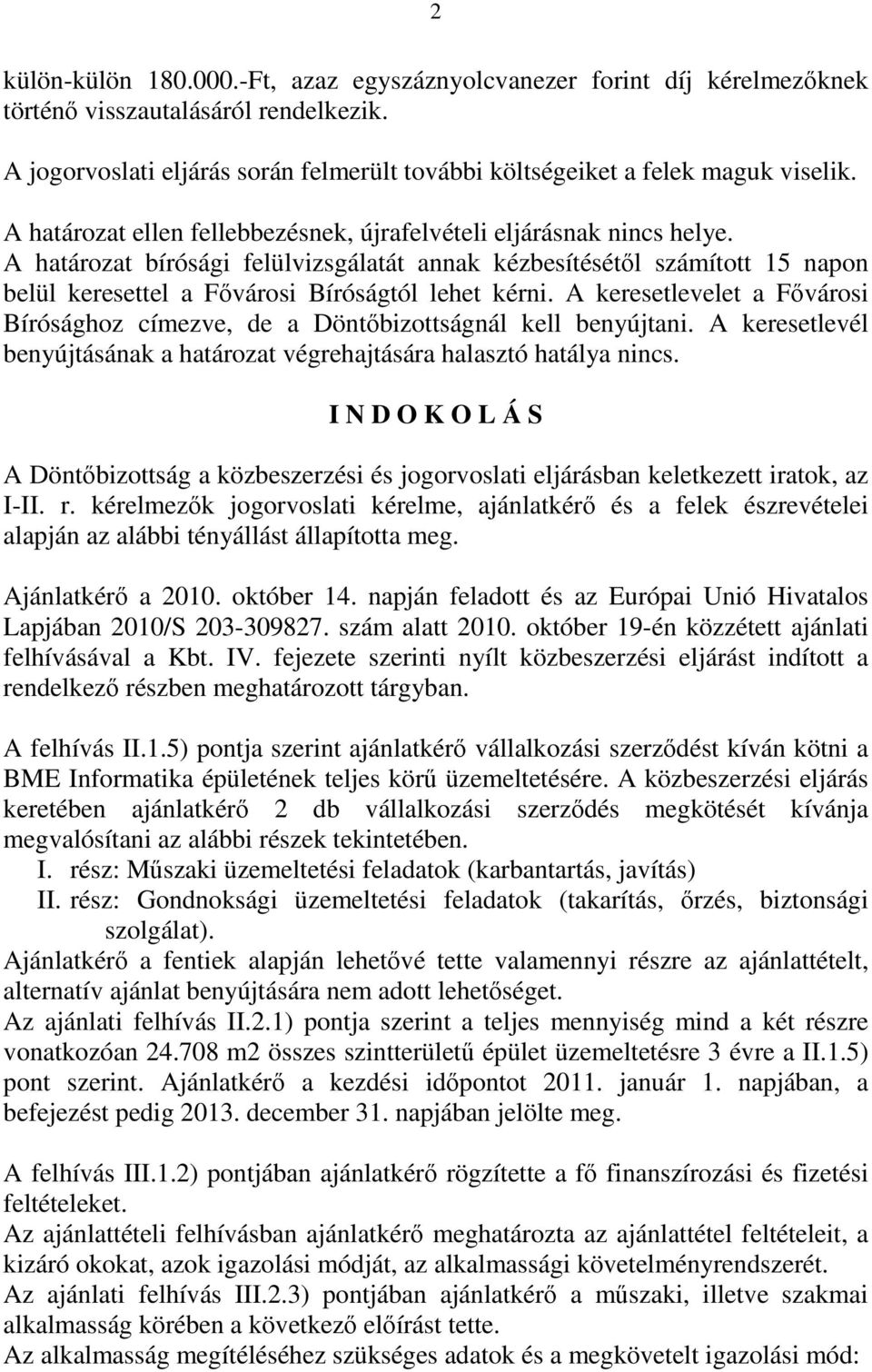 A határozat bírósági felülvizsgálatát annak kézbesítésétől számított 15 napon belül keresettel a Fővárosi Bíróságtól lehet kérni.