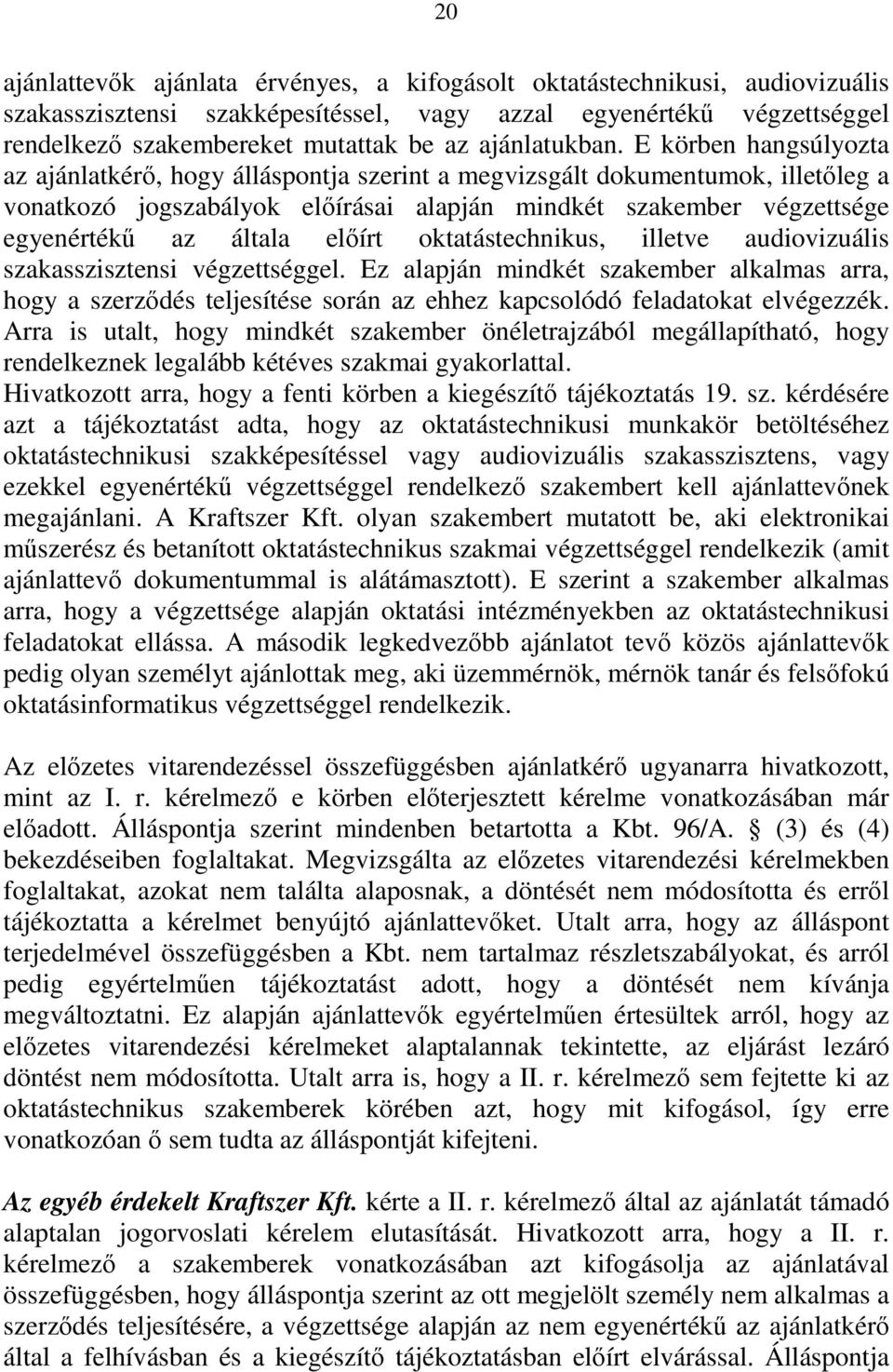 E körben hangsúlyozta az ajánlatkérő, hogy álláspontja szerint a megvizsgált dokumentumok, illetőleg a vonatkozó jogszabályok előírásai alapján mindkét szakember végzettsége egyenértékű az általa