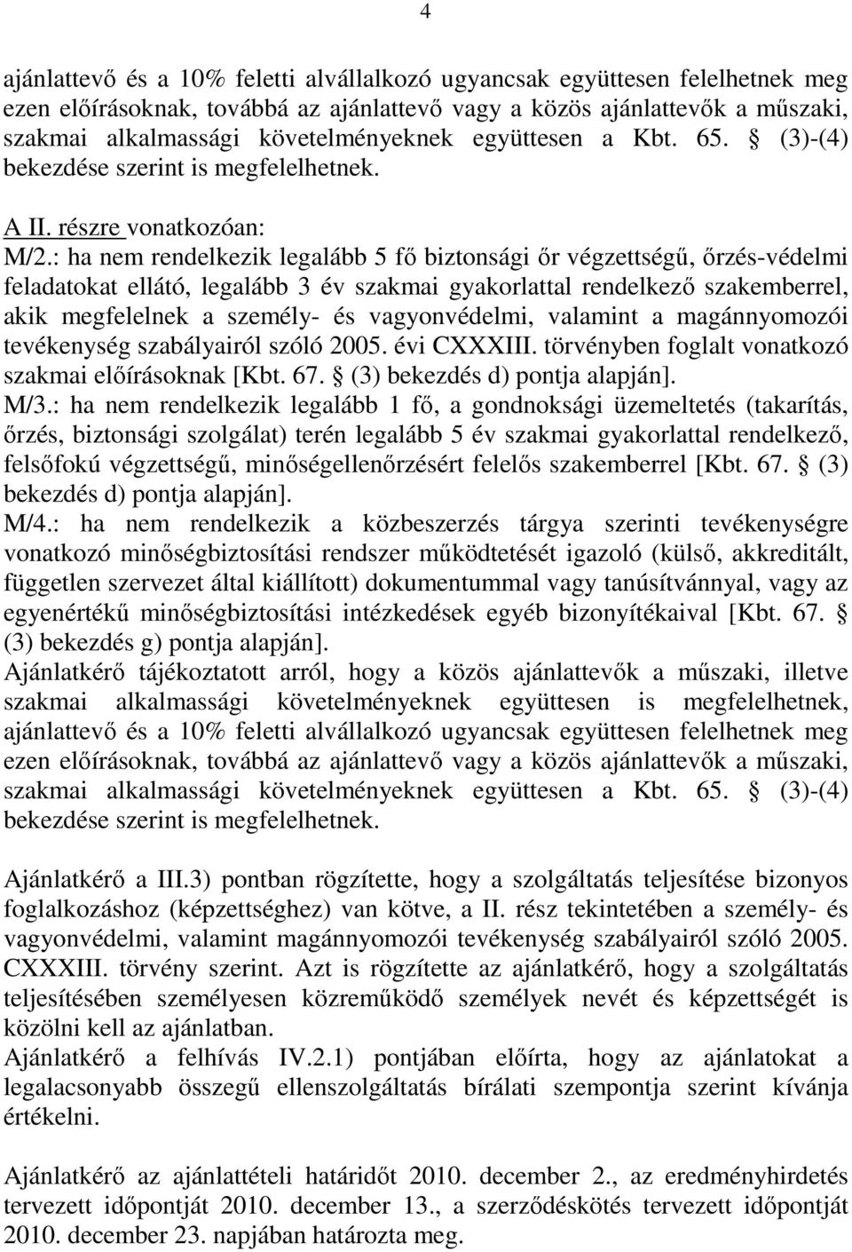 : ha nem rendelkezik legalább 5 fő biztonsági őr végzettségű, őrzés-védelmi feladatokat ellátó, legalább 3 év szakmai gyakorlattal rendelkező szakemberrel, akik megfelelnek a személy- és