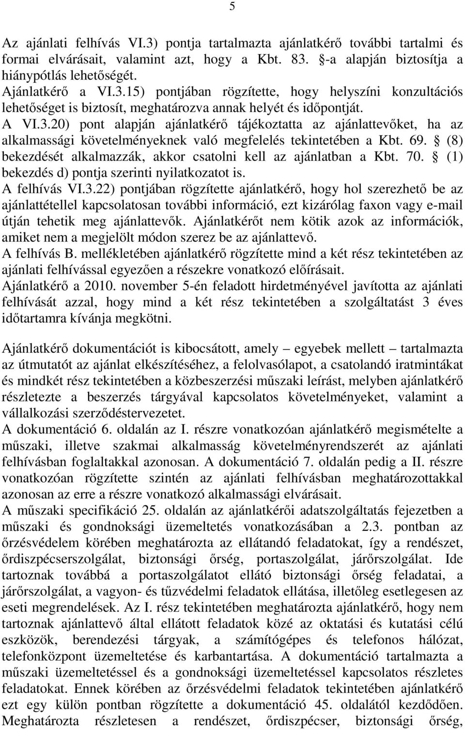 (8) bekezdését alkalmazzák, akkor csatolni kell az ajánlatban a Kbt. 70. (1) bekezdés d) pontja szerinti nyilatkozatot is. A felhívás VI.3.