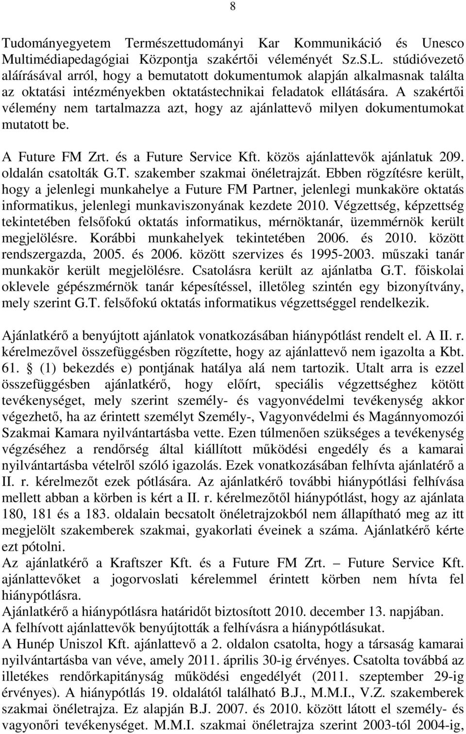 A szakértői vélemény nem tartalmazza azt, hogy az ajánlattevő milyen dokumentumokat mutatott be. A Future FM Zrt. és a Future Service Kft. közös ajánlattevők ajánlatuk 209. oldalán csatolták G.T.