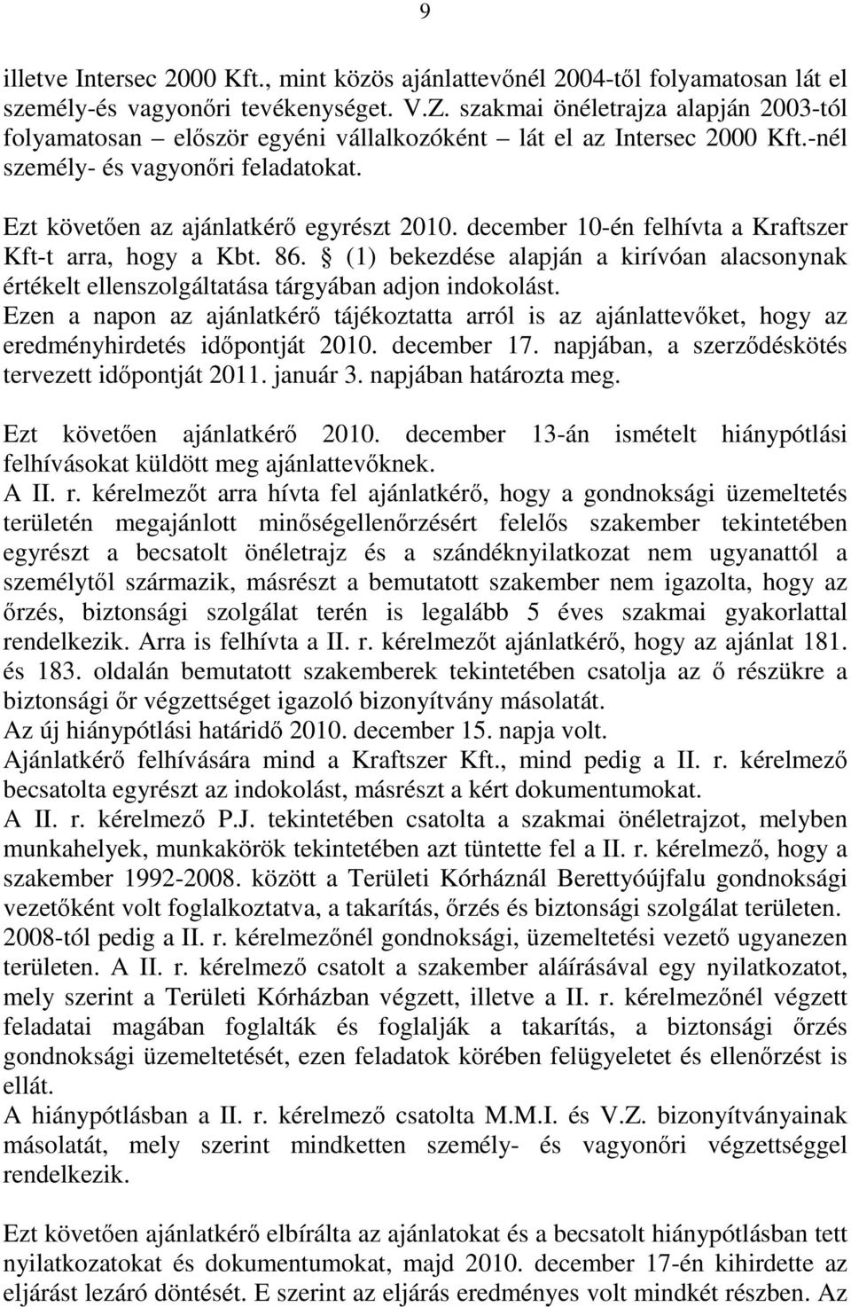 december 10-én felhívta a Kraftszer Kft-t arra, hogy a Kbt. 86. (1) bekezdése alapján a kirívóan alacsonynak értékelt ellenszolgáltatása tárgyában adjon indokolást.