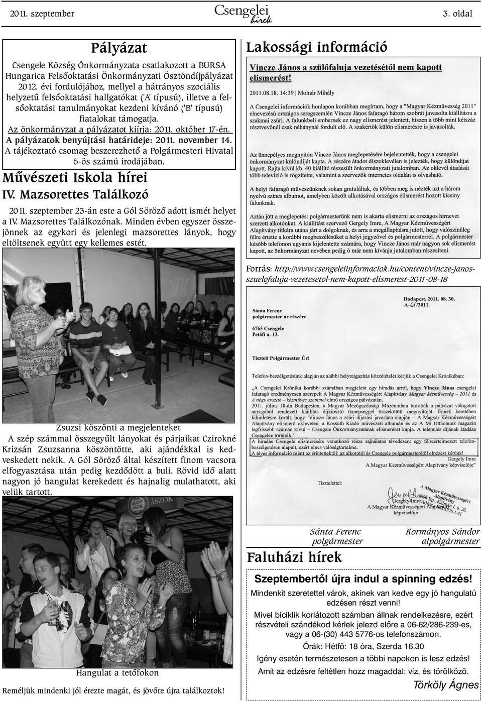 Az önkormányzat a pályázatot kiírja: 2011. október 17-én. A pályázatok benyújtási határideje: 2011. november 14. A tájékoztató csomag beszerezhetõ a Polgármesteri Hivatal 5-ös számú irodájában.