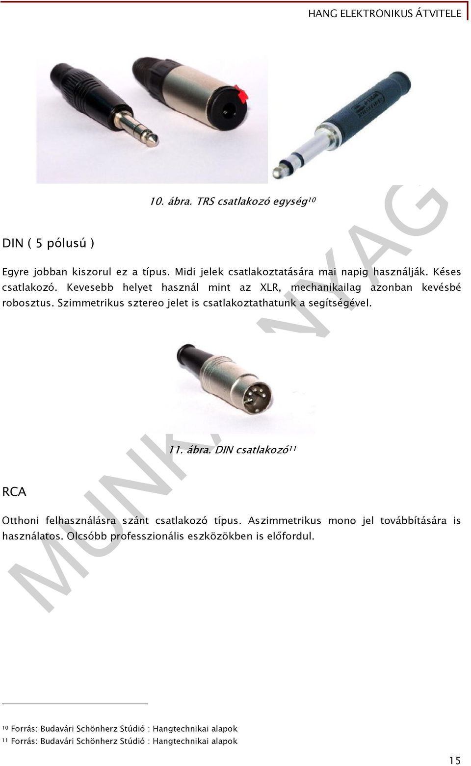 Szimmetrikus sztereo jelet is csatlakoztathatunk a segítségével. RCA 11. ábra. DIN csatlakozó 11 Otthoni felhasználásra szánt csatlakozó típus.