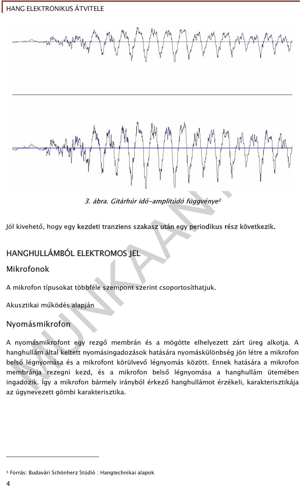 Akusztikai működés alapján Nyomásmikrofon A nyomásmikrofont egy rezgő membrán és a mögötte elhelyezett zárt üreg alkotja.