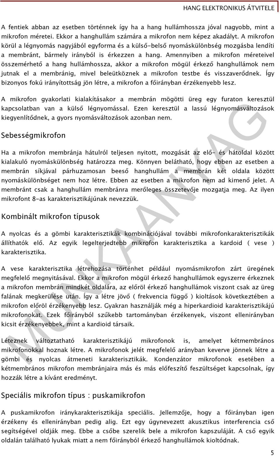 Amennyiben a mikrofon méreteivel összemérhető a hang hullámhossza, akkor a mikrofon mögül érkező hanghullámok nem jutnak el a membránig, mivel beleütköznek a mikrofon testbe és visszaverődnek.