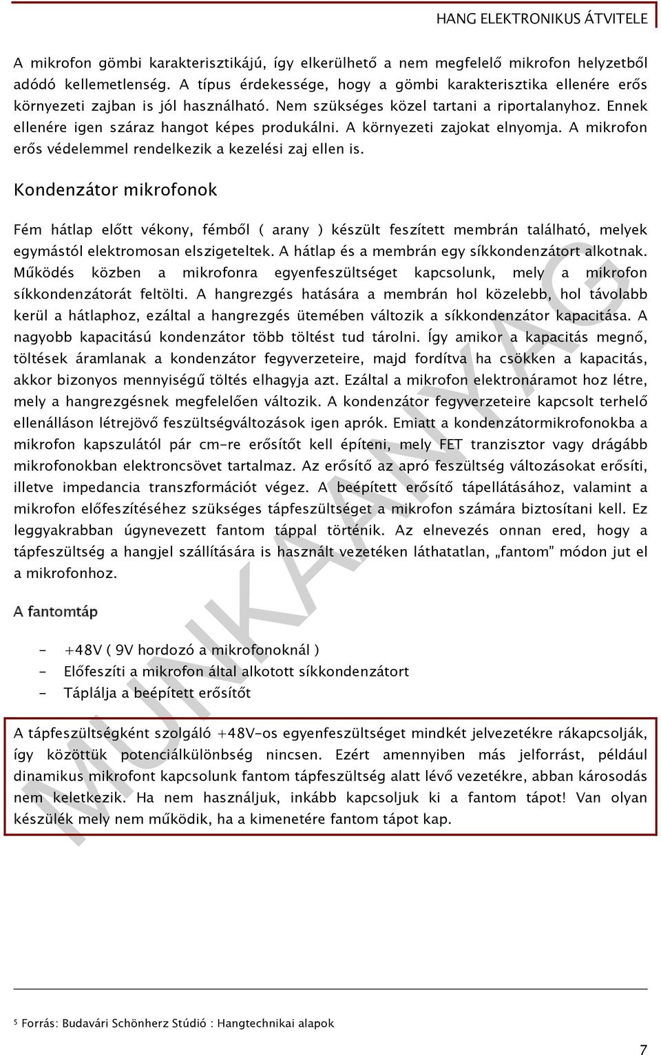 A környezeti zajokat elnyomja. A mikrofon erős védelemmel rendelkezik a kezelési zaj ellen is.