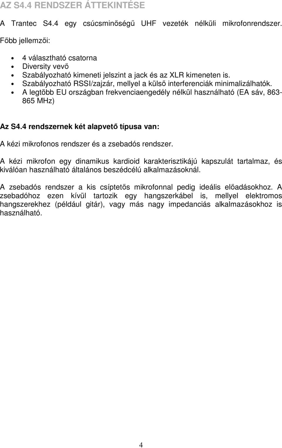 A legtöbb EU országban frekvenciaengedély nélkül használható (EA sáv, 863-865 MHz) Az S4.4 rendszernek két alapvetı típusa van: A kézi mikrofonos rendszer és a zsebadós rendszer.