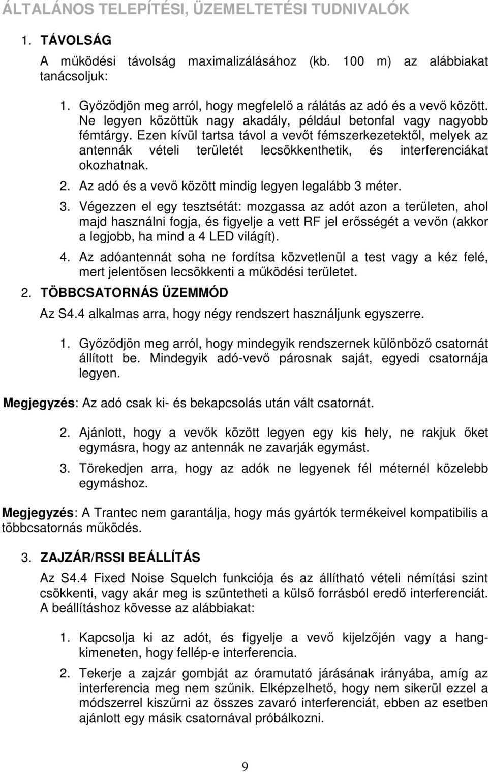 Ezen kívül tartsa távol a vevıt fémszerkezetektıl, melyek az antennák vételi területét lecsökkenthetik, és interferenciákat okozhatnak. 2. Az adó és a vevı között mindig legyen legalább 3 