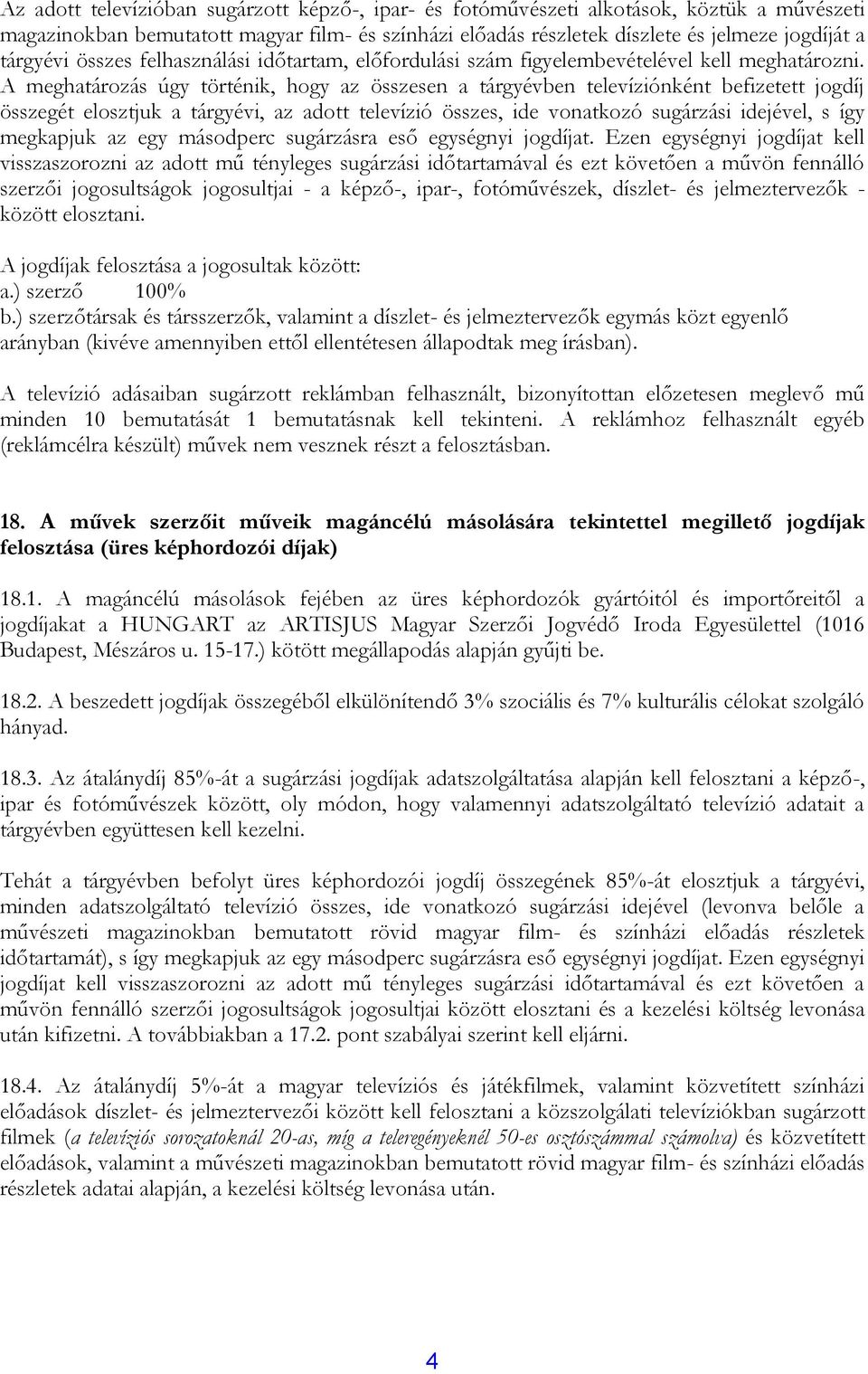 A meghatározás úgy történik, hogy az összesen a tárgyévben televíziónként befizetett jogdíj összegét elosztjuk a tárgyévi, az adott televízió összes, ide vonatkozó sugárzási idejével, s így megkapjuk