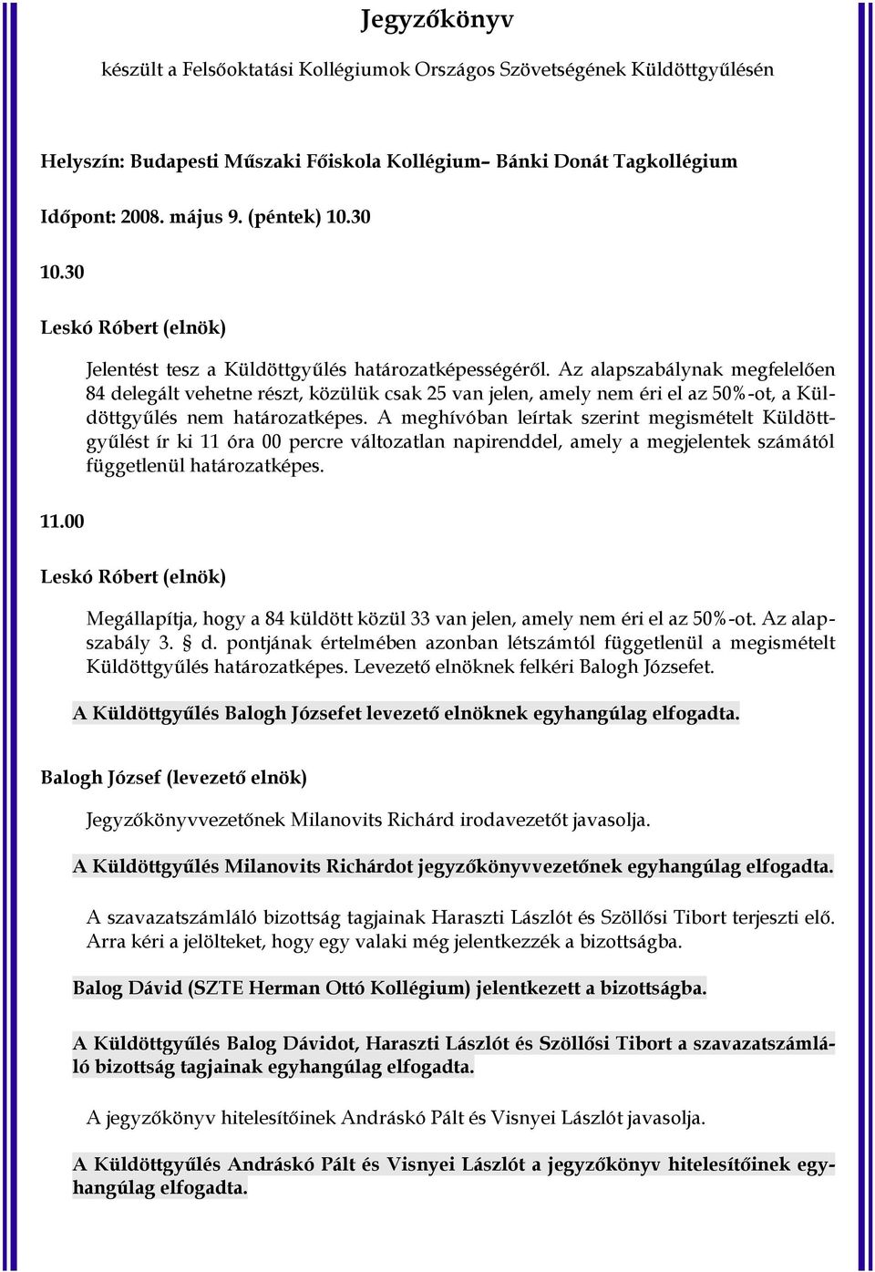 Az alapszabálynak megfelelően 84 delegált vehetne részt, közülük csak 25 van jelen, amely nem éri el az 50%-ot, a Küldöttgyűlés nem határozatképes.